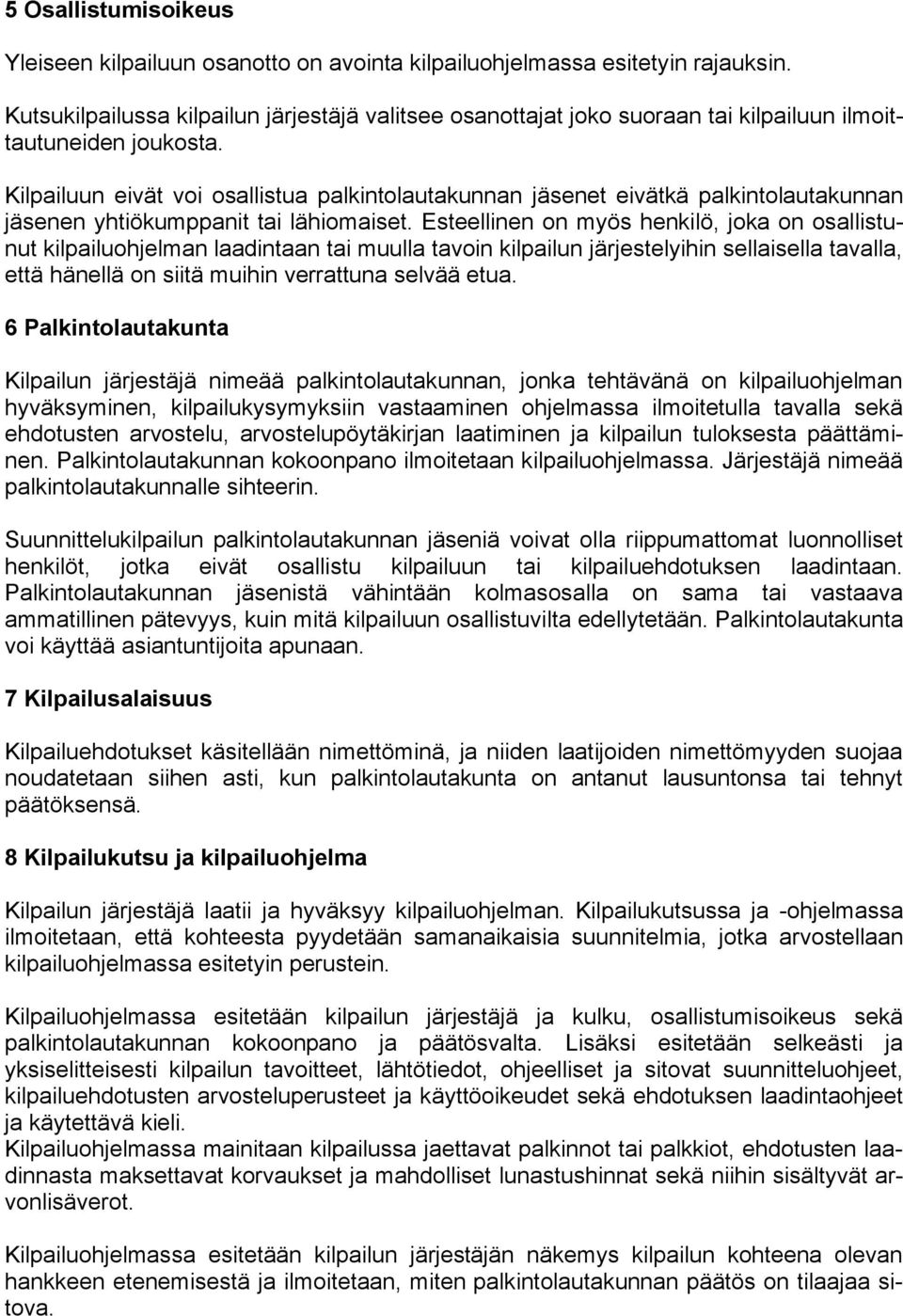 Kilpailuun eivät voi osallistua palkintolautakunnan jäsenet eivätkä palkintolautakunnan jäsenen yhtiökumppanit tai lähiomaiset.