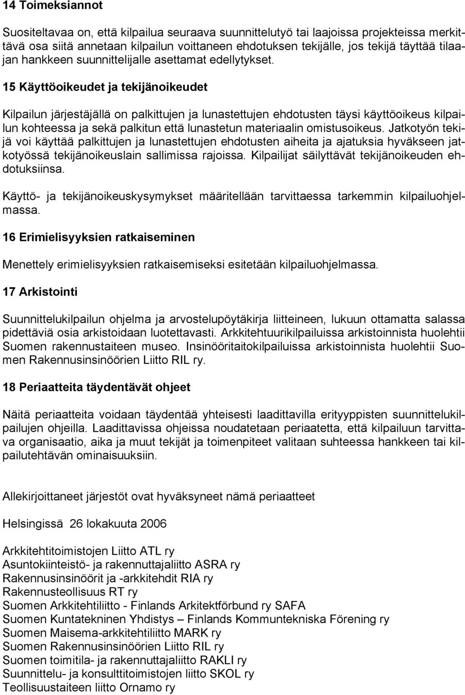 15 Käyttöoikeudet ja tekijänoikeudet Kilpailun järjestäjällä on palkittujen ja lunastettujen ehdotusten täysi käyttöoikeus kilpailun kohteessa ja sekä palkitun että lunastetun materiaalin