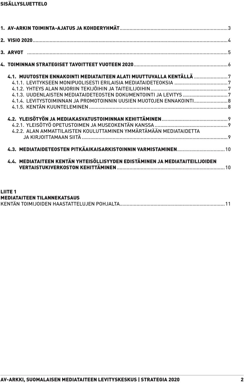 ..8 4.1.5. KENTÄN KUUNTELEMINEN...8 4.2. YLEISÖTYÖN JA MEDIAKASVATUSTOIMINNAN KEHITTÄMINEN...9 4.2.1. YLEISÖTYÖ OPETUSTOIMEN JA MUSEOKENTÄN KANSSA...9 4.2.2. ALAN AMMATTILAISTEN KOULUTTAMINEN YMMÄRTÄMÄÄN MEDIATAIDETTA JA KIRJOITTAMAAN SIITÄ.