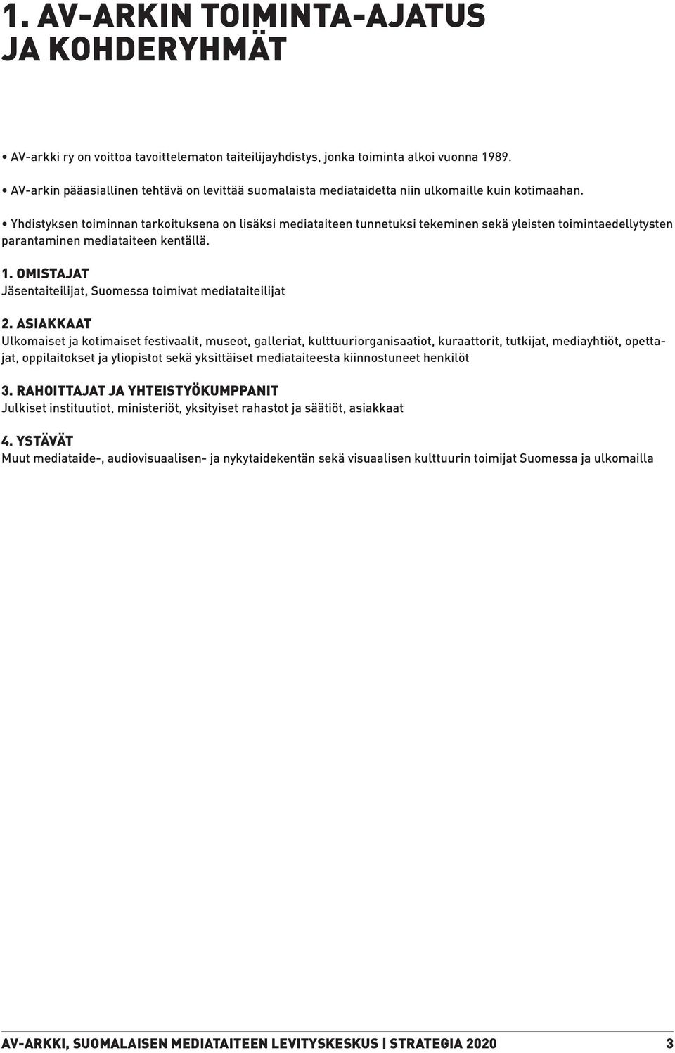 Yhdistyksen toiminnan tarkoituksena on lisäksi mediataiteen tunnetuksi tekeminen sekä yleisten toimintaedellytysten parantaminen mediataiteen kentällä. 1.