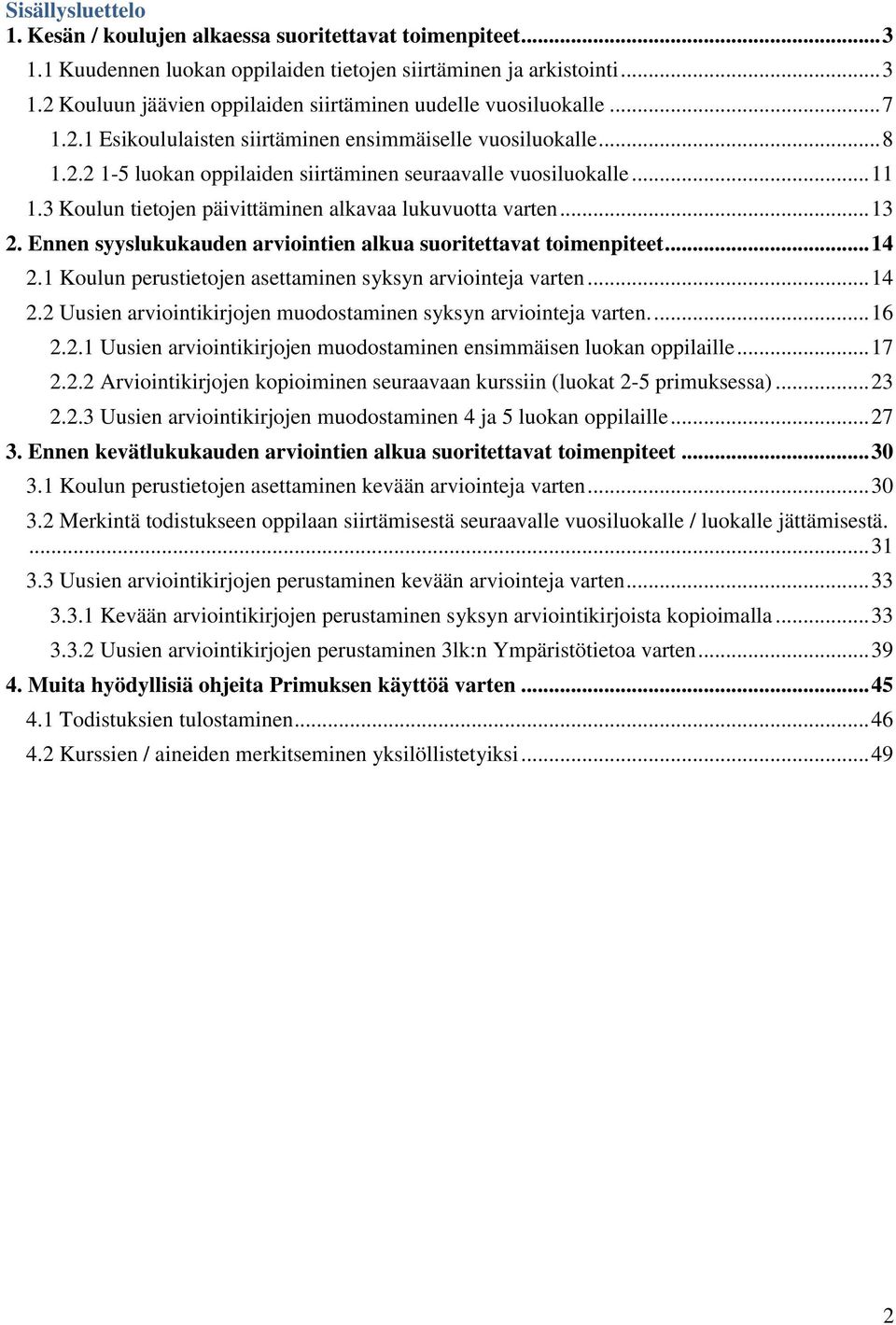 3 Koulun tietojen päivittäminen alkavaa lukuvuotta varten... 13 2. Ennen syyslukukauden arviointien alkua suoritettavat toimenpiteet... 14 2.