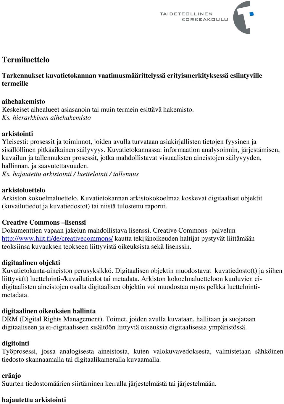 Kuvatietokannassa: informaation analysoinnin, järjestämisen, kuvailun ja tallennuksen prosessit, jotka mahdollistavat visuaalisten aineistojen säilyvyyden, hallinnan, ja saavutettavuuden. Ks.