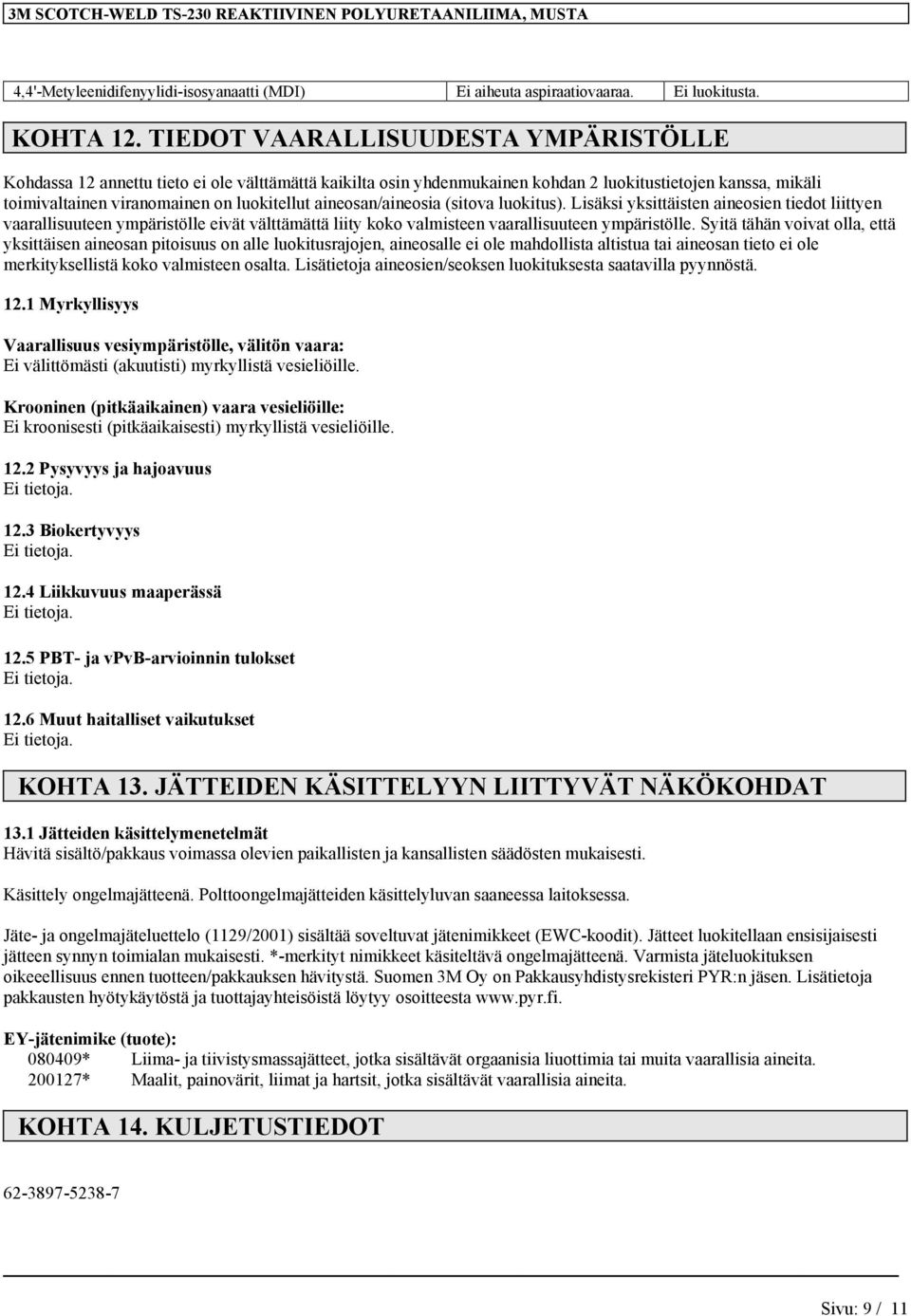 aineosan/aineosia (sitova luokitus). Lisäksi yksittäisten aineosien tiedot liittyen vaarallisuuteen ympäristölle eivät välttämättä liity koko valmisteen vaarallisuuteen ympäristölle.