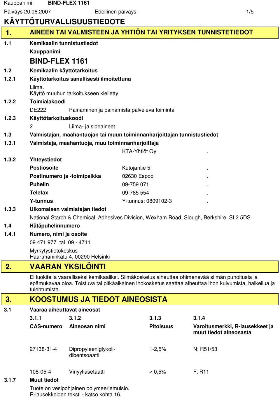 2.3 Käyttötarkoituskoodi Painaminen ja painamista palveleva toiminta 2 Liima ja sideaineet 1.3 Valmistajan, maahantuojan tai muun toiminnanharjoittajan tunnistustiedot 1.3.1 Valmistaja, maahantuoja, muu toiminnanharjoittaja 1.