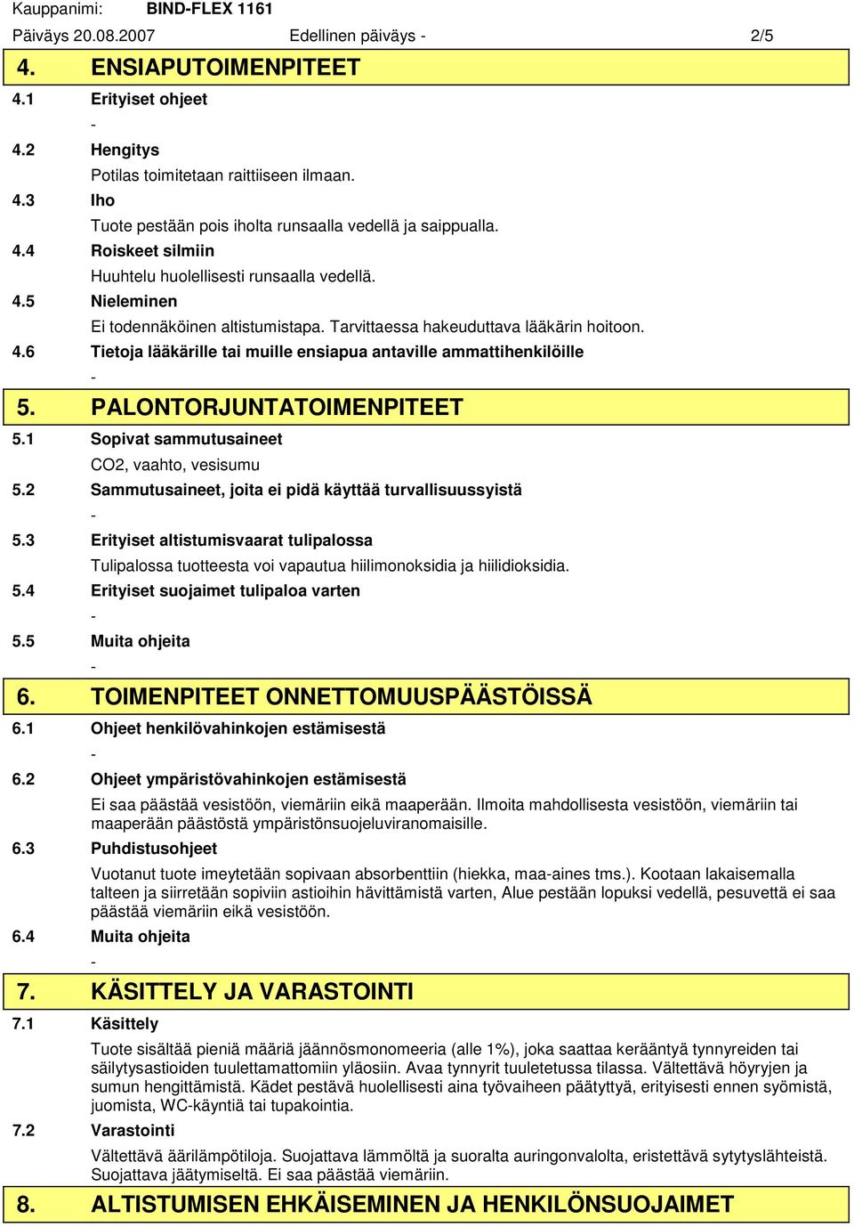 Tarvittaessa hakeuduttava lääkärin hoitoon. 4.6 Tietoja lääkärille tai muille ensiapua antaville ammattihenkilöille 5. PALONTORJUNTATOIMENPITEET 5.1 Sopivat sammutusaineet CO2, vaahto, vesisumu 5.