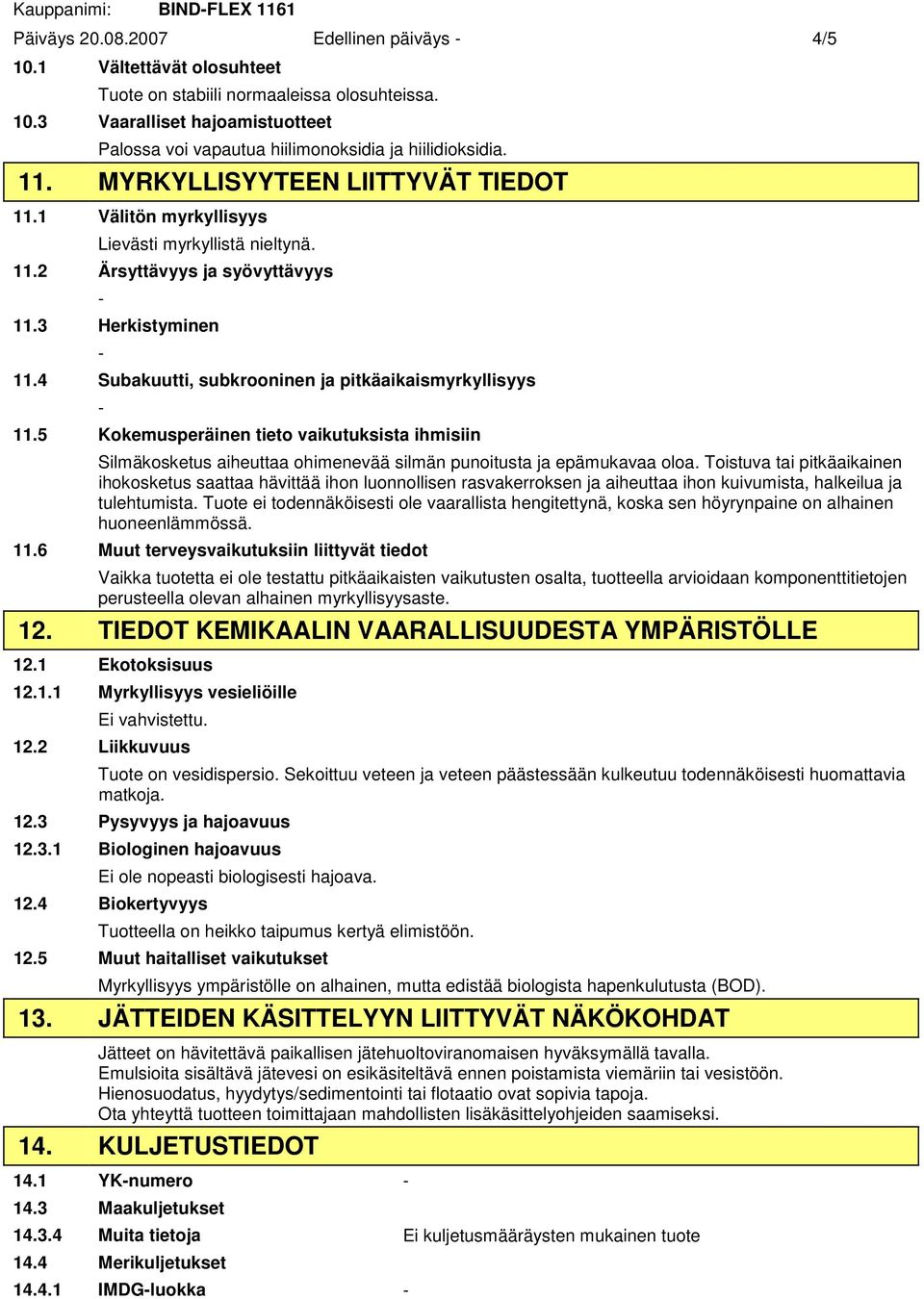 4 Subakuutti, subkrooninen ja pitkäaikaismyrkyllisyys 11.5 Kokemusperäinen tieto vaikutuksista ihmisiin Silmäkosketus aiheuttaa ohimenevää silmän punoitusta ja epämukavaa oloa.