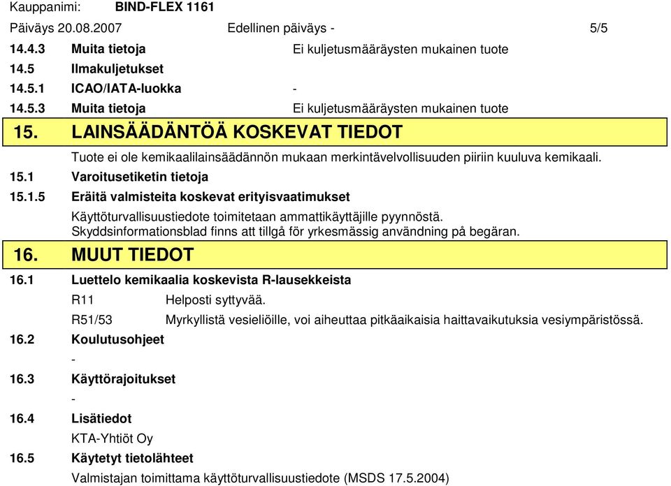 .1 Varoitusetiketin tietoja 15.1.5 Eräitä valmisteita koskevat erityisvaatimukset Käyttöturvallisuustiedote toimitetaan ammattikäyttäjille pyynnöstä.