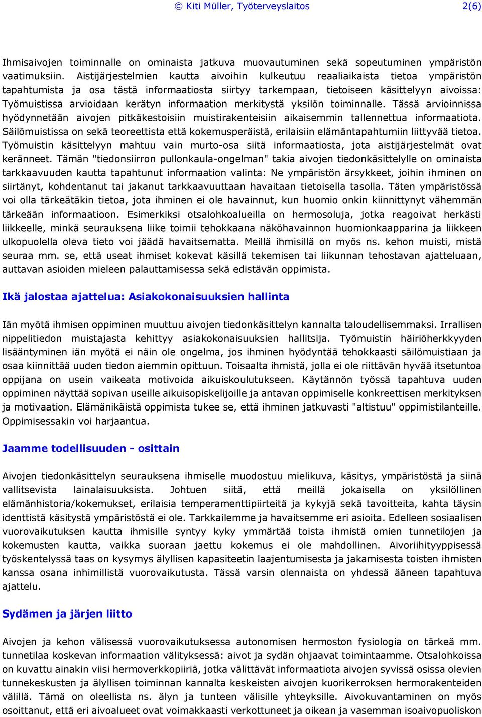 kerätyn informaation merkitystä yksilön toiminnalle. Tässä arvioinnissa hyödynnetään aivojen pitkäkestoisiin muistirakenteisiin aikaisemmin tallennettua informaatiota.