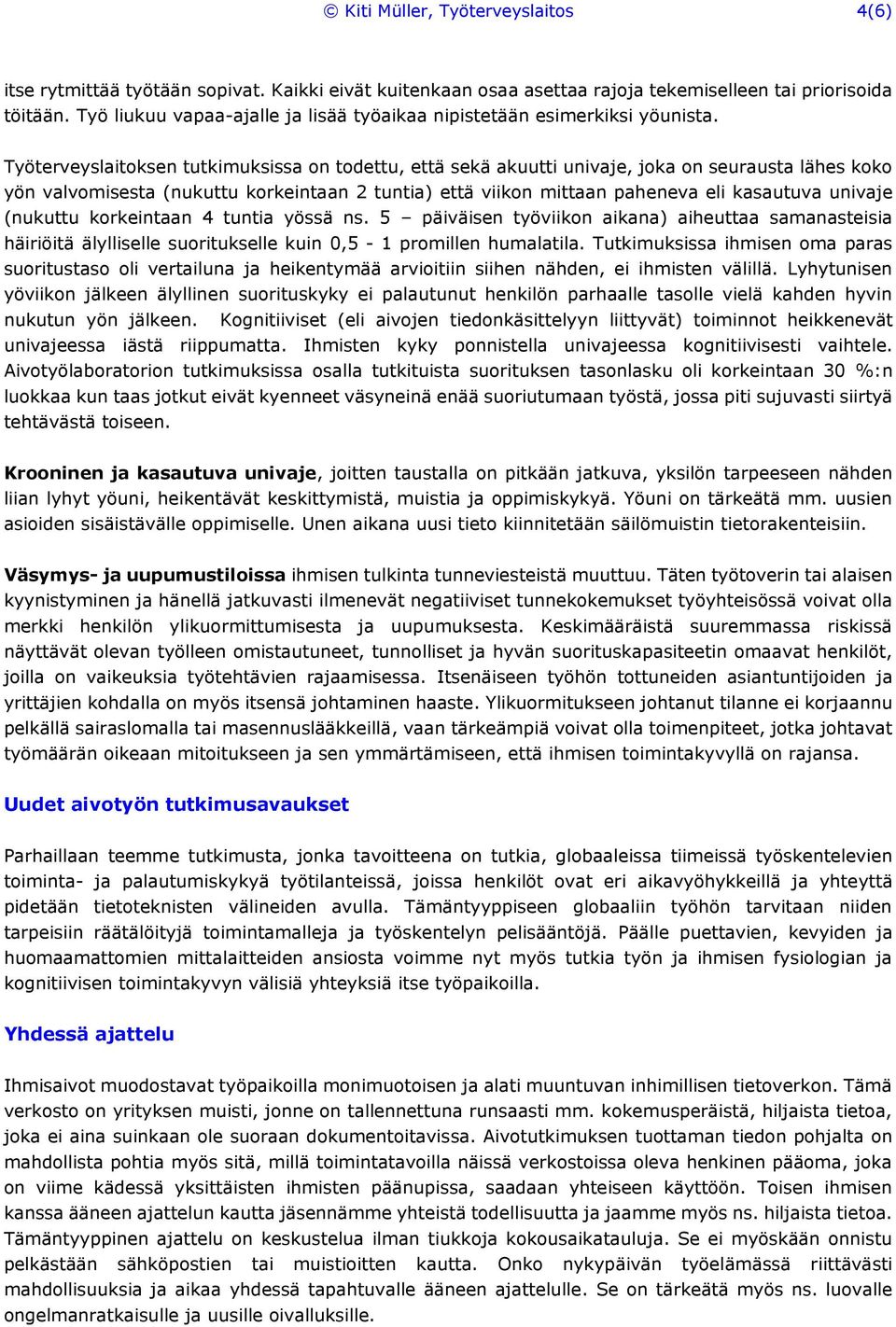 Työterveyslaitoksen tutkimuksissa on todettu, että sekä akuutti univaje, joka on seurausta lähes koko yön valvomisesta (nukuttu korkeintaan 2 tuntia) että viikon mittaan paheneva eli kasautuva