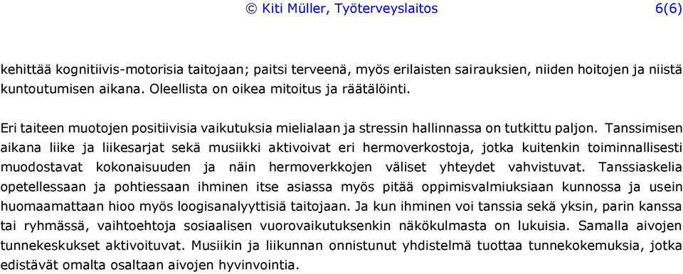 Tanssimisen aikana liike ja liikesarjat sekä musiikki aktivoivat eri hermoverkostoja, jotka kuitenkin toiminnallisesti muodostavat kokonaisuuden ja näin hermoverkkojen väliset yhteydet vahvistuvat.