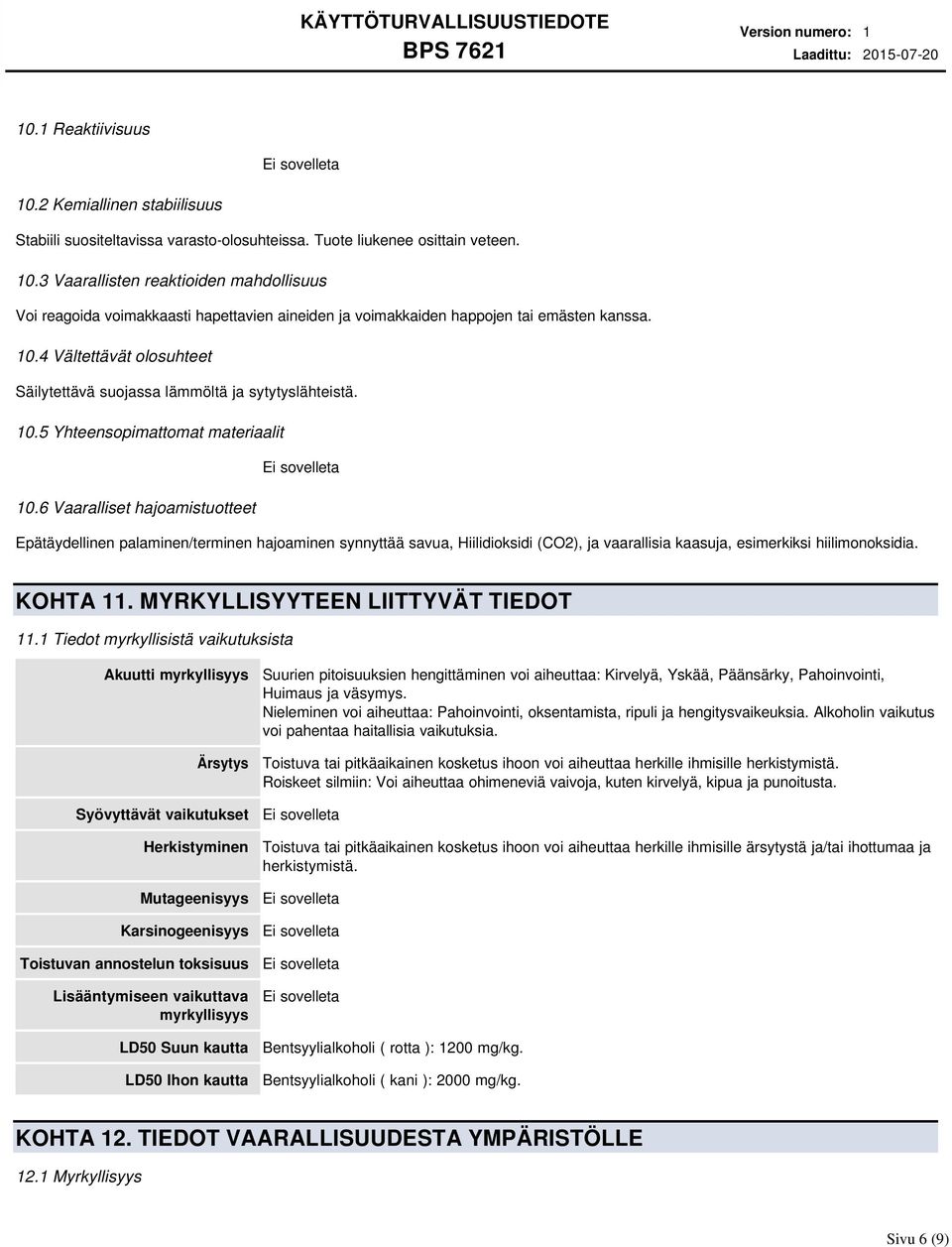 6 Vaaralliset hajoamistuotteet Epätäydellinen palaminen/terminen hajoaminen synnyttää savua, Hiilidioksidi (CO2), ja vaarallisia kaasuja, esimerkiksi hiilimonoksidia. KOHTA 11.