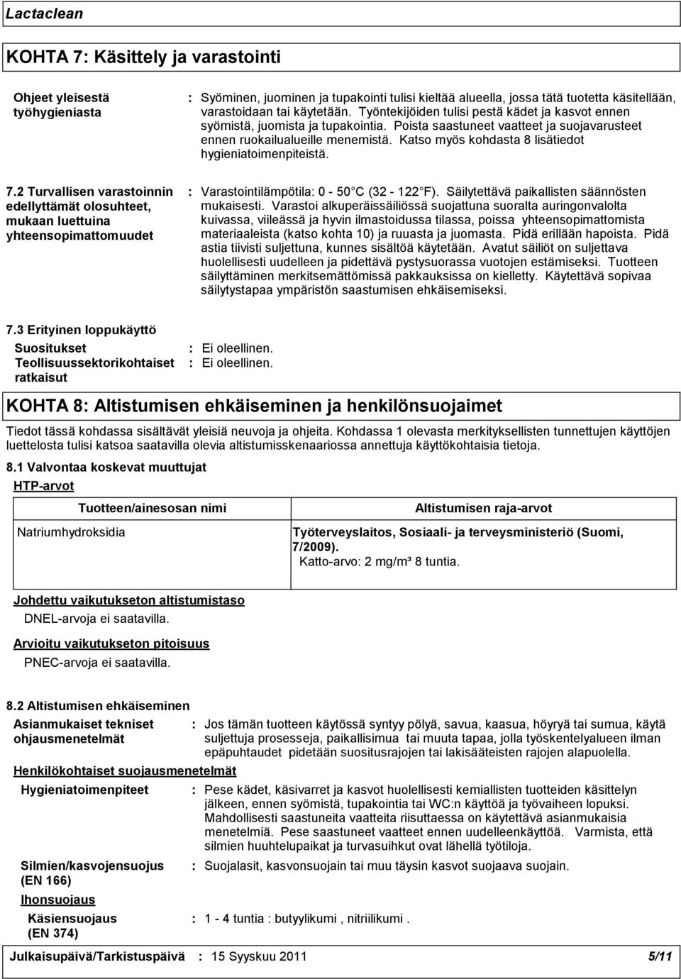 Katso myös kohdasta 8 lisätiedot hygieniatoimenpiteistä. 7.2 Turvallisen varastoinnin edellyttämät olosuhteet, mukaan luettuina yhteensopimattomuudet Varastointilämpötila 0-50 C (32-122 F).