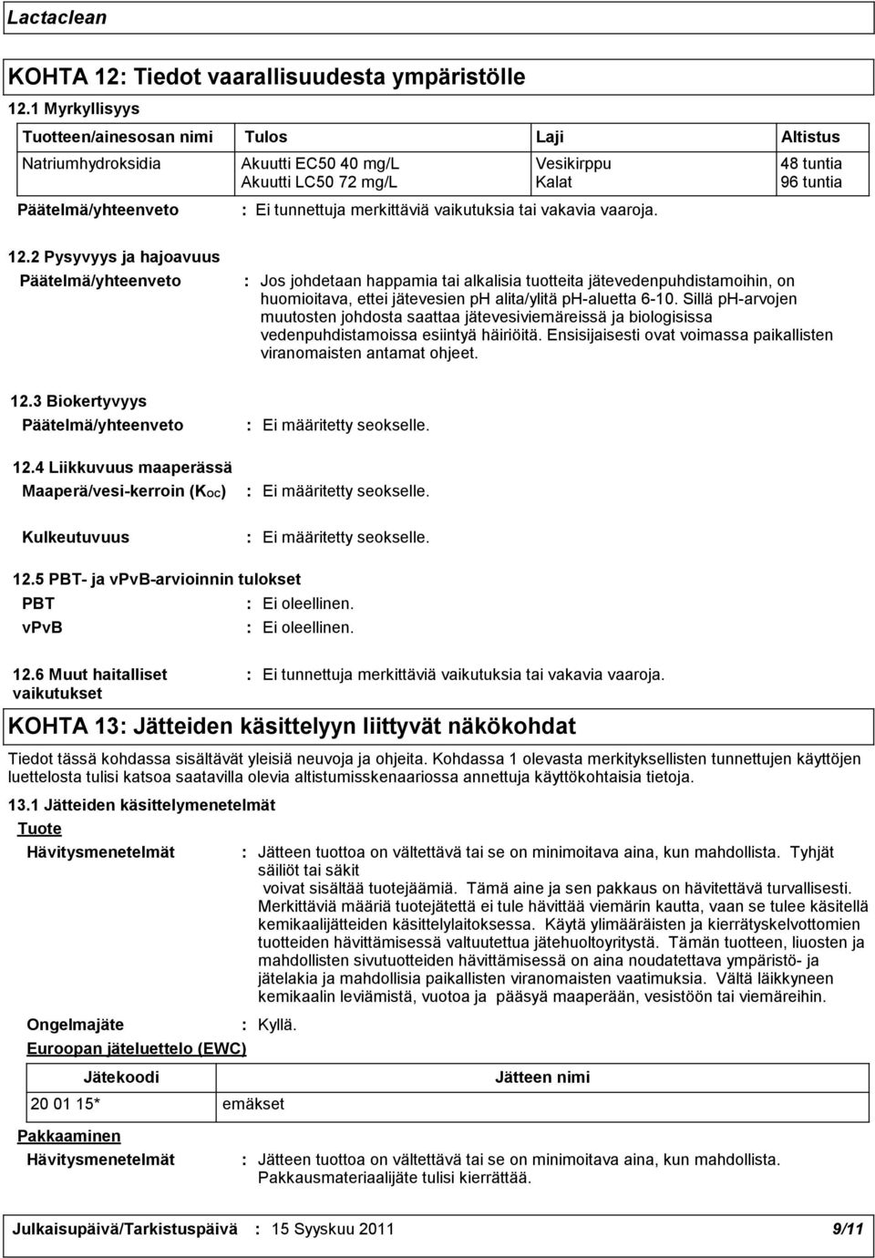 2 Pysyvyys ja hajoavuus Jos johdetaan happamia tai alkalisia tuotteita jätevedenpuhdistamoihin, on huomioitava, ettei jätevesien ph alita/ylitä ph-aluetta 6-10.