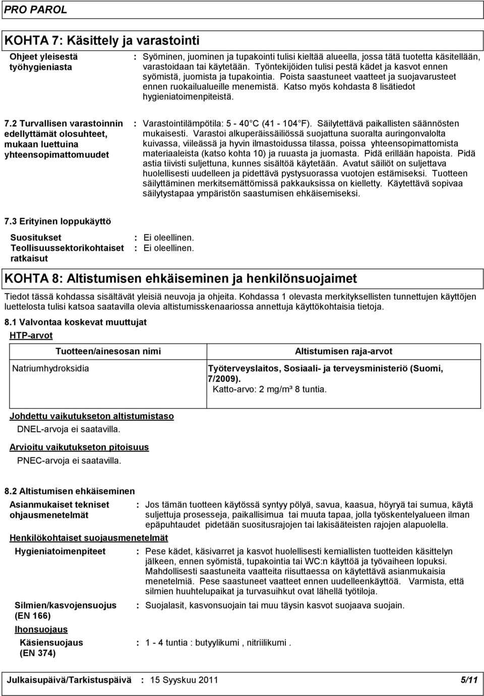 Katso myös kohdasta 8 lisätiedot hygieniatoimenpiteistä. 7.2 Turvallisen varastoinnin edellyttämät olosuhteet, mukaan luettuina yhteensopimattomuudet Varastointilämpötila 5-40 C (41-104 F).