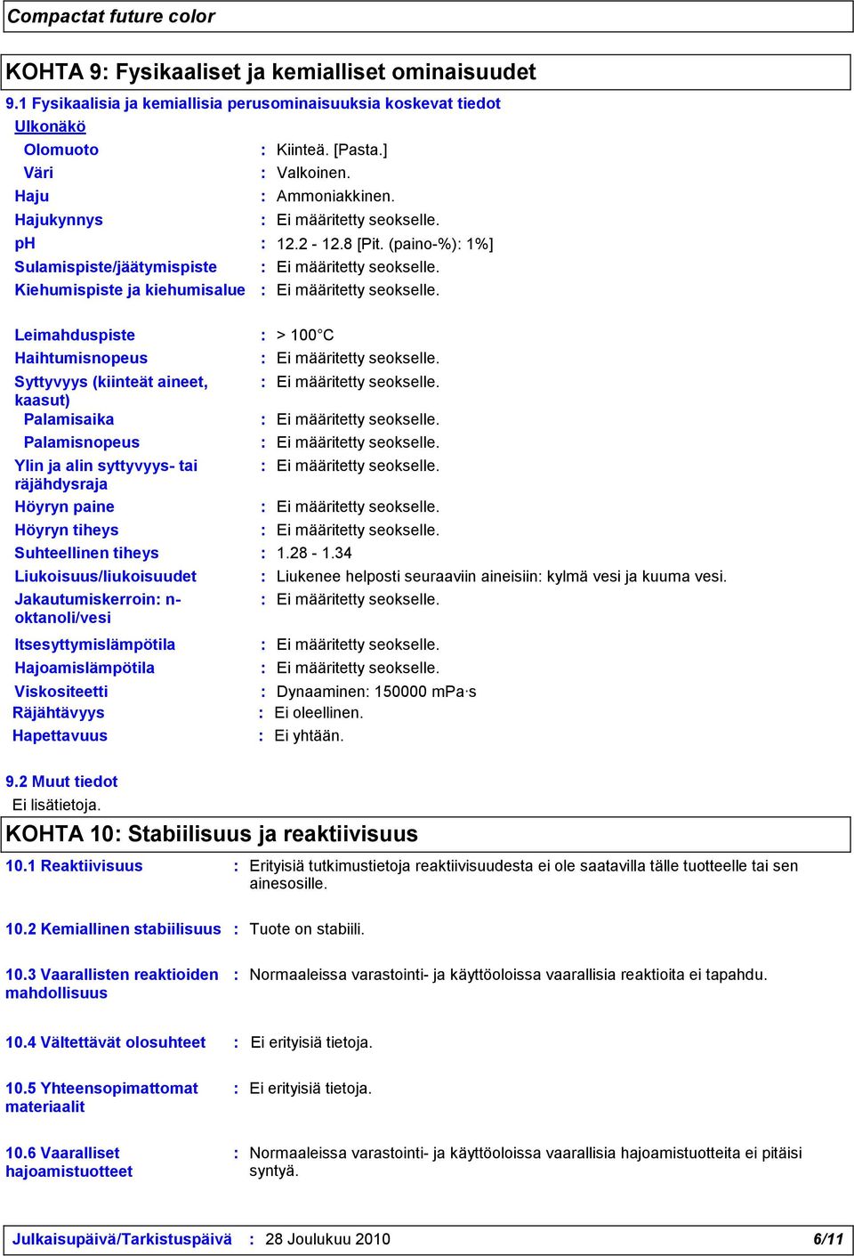 (paino-%): 1%] Sulamispiste/jäätymispiste Kiehumispiste ja kiehumisalue Leimahduspiste : > 100 C Haihtumisnopeus Syttyvyys (kiinteät aineet, kaasut) Palamisaika Palamisnopeus Ylin ja alin syttyvyys-