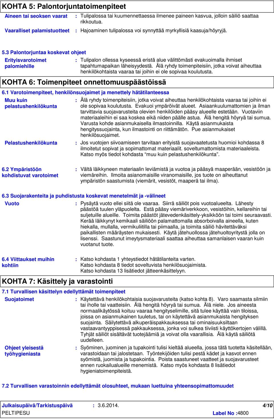 3 Palontorjuntaa koskevat ohjeet Erityisvarotoimet palomiehille Tulipalon ollessa kyseessä eristä alue välittömästi evakuoimalla ihmiset tapahtumapaikan läheisyydestä.