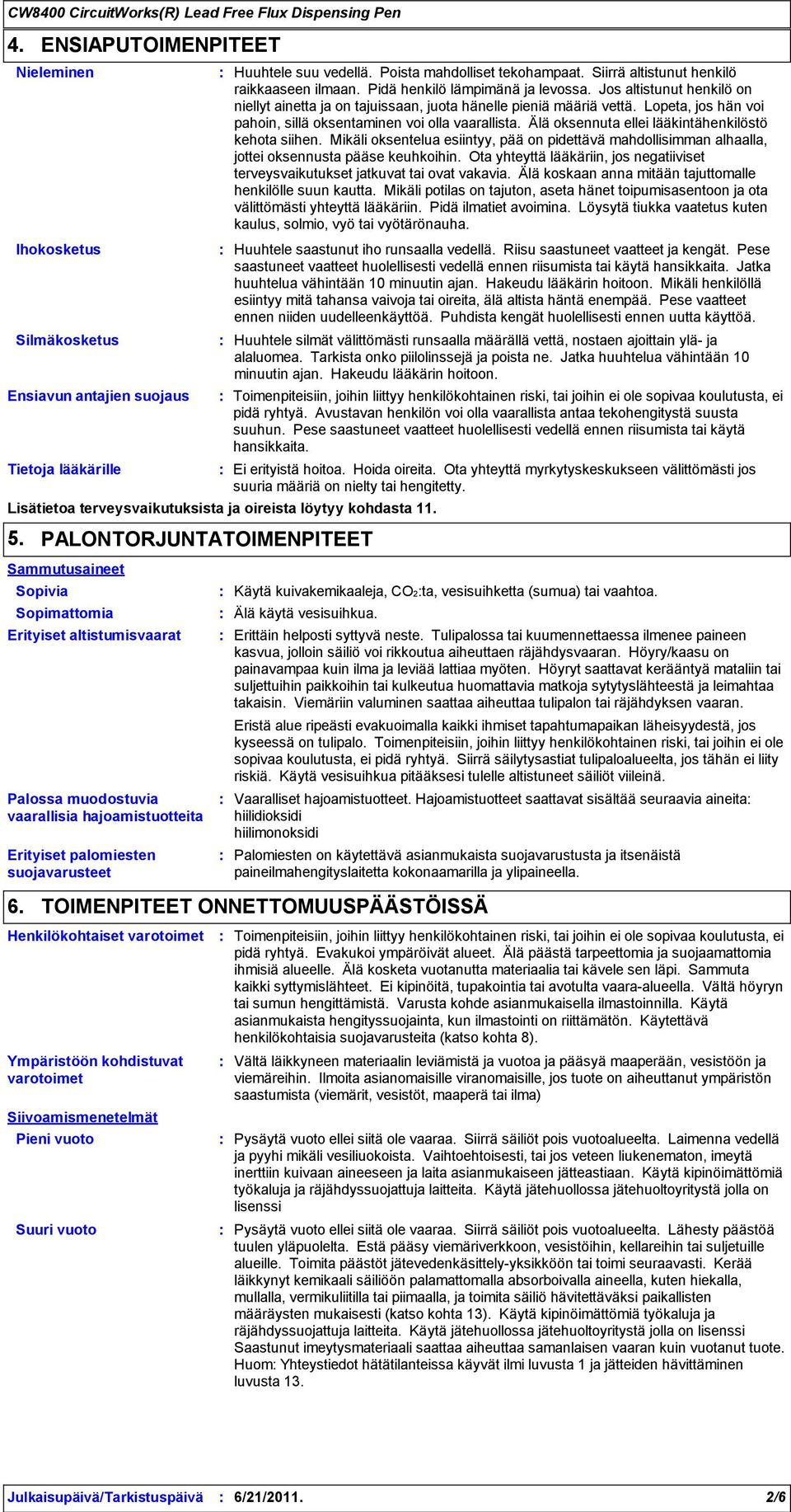 varotoimet Ympäristöön kohdistuvat varotoimet Huuhtele suu vedellä. Poista mahdolliset tekohampaat. Siirrä altistunut henkilö raikkaaseen ilmaan. Pidä henkilö lämpimänä ja levossa.