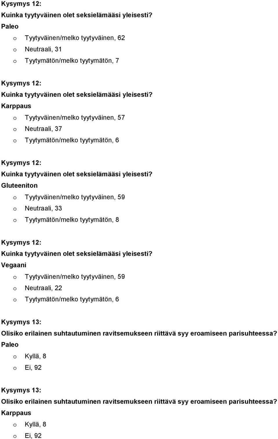 tyytyväinen, 59 o Neutraali, 33 o Tyytymätön/melko tyytymätön, 8  o Tyytyväinen/melko tyytyväinen, 59 o Neutraali, 22 o Tyytymätön/melko tyytymätön, 6 Kysymys 13: Olisiko erilainen suhtautuminen