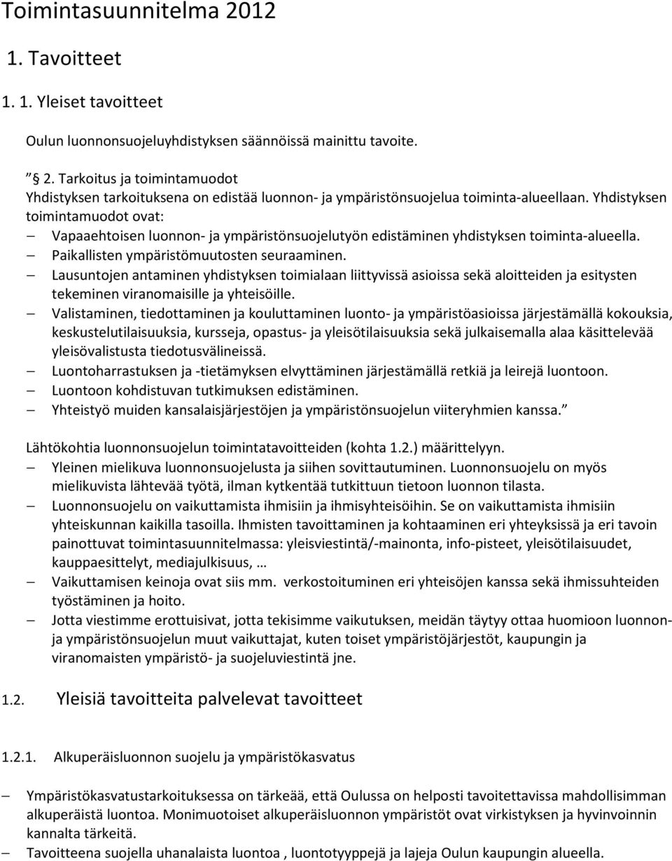 Lausuntojen antaminen yhdistyksen toimialaan liittyvissä asioissa sekä aloitteiden ja esitysten tekeminen viranomaisille ja yhteisöille.