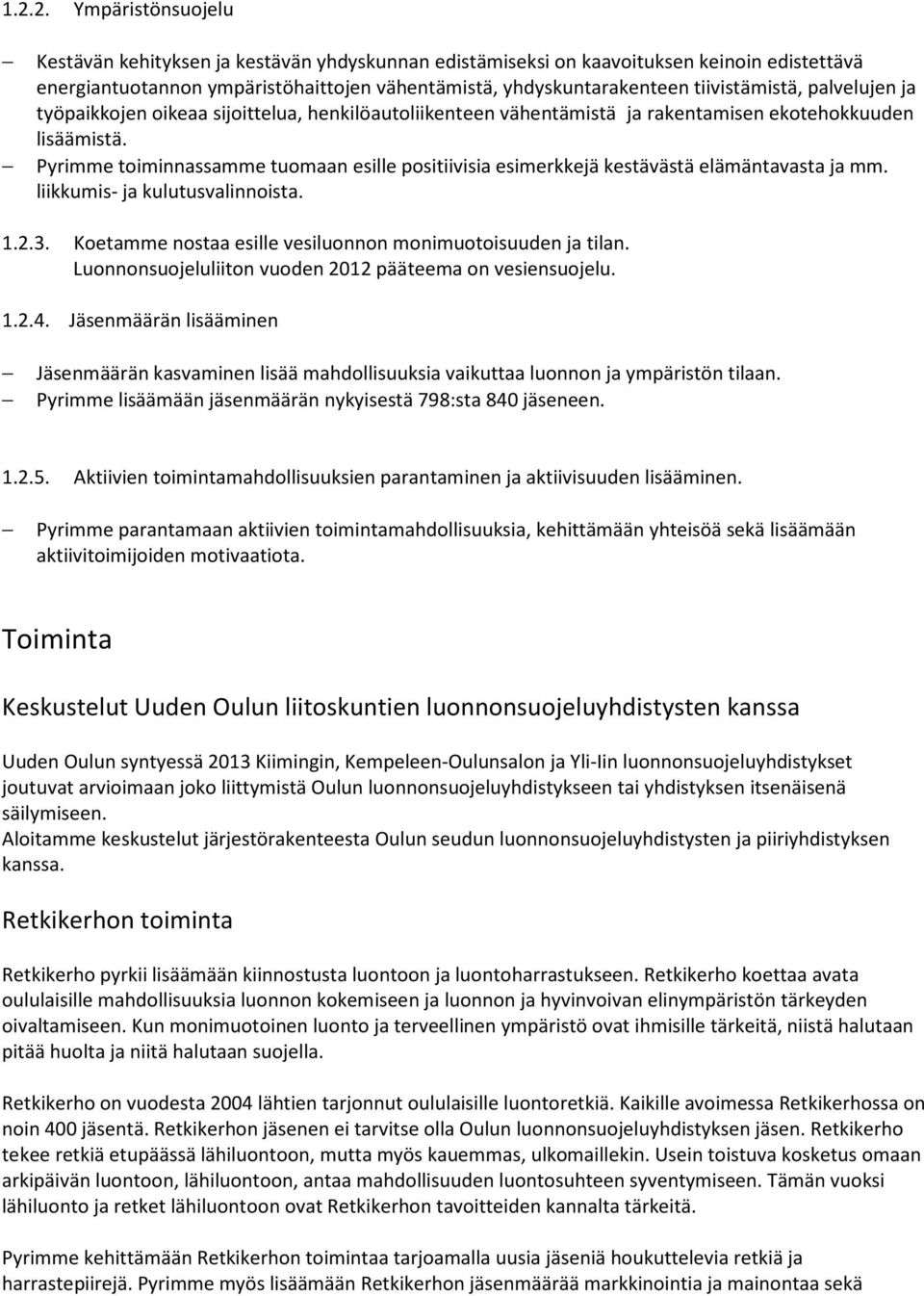 Pyrimme toiminnassamme tuomaan esille positiivisia esimerkkejä kestävästä elämäntavasta ja mm. liikkumis- ja kulutusvalinnoista. 1.2.3. Koetamme nostaa esille vesiluonnon monimuotoisuuden ja tilan.