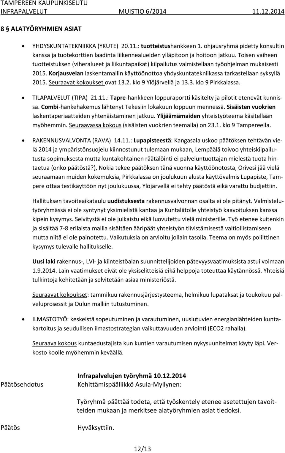 Korjausvelan laskentamallin käyttöönottoa yhdyskuntatekniikassa tarkastellaan syksyllä 2015. Seuraavat kokoukset ovat 13.2. klo 9 Ylöjärvellä ja 13.3. klo 9 Pirkkalassa. TILAPALVELUT (TIPA) 21.11.