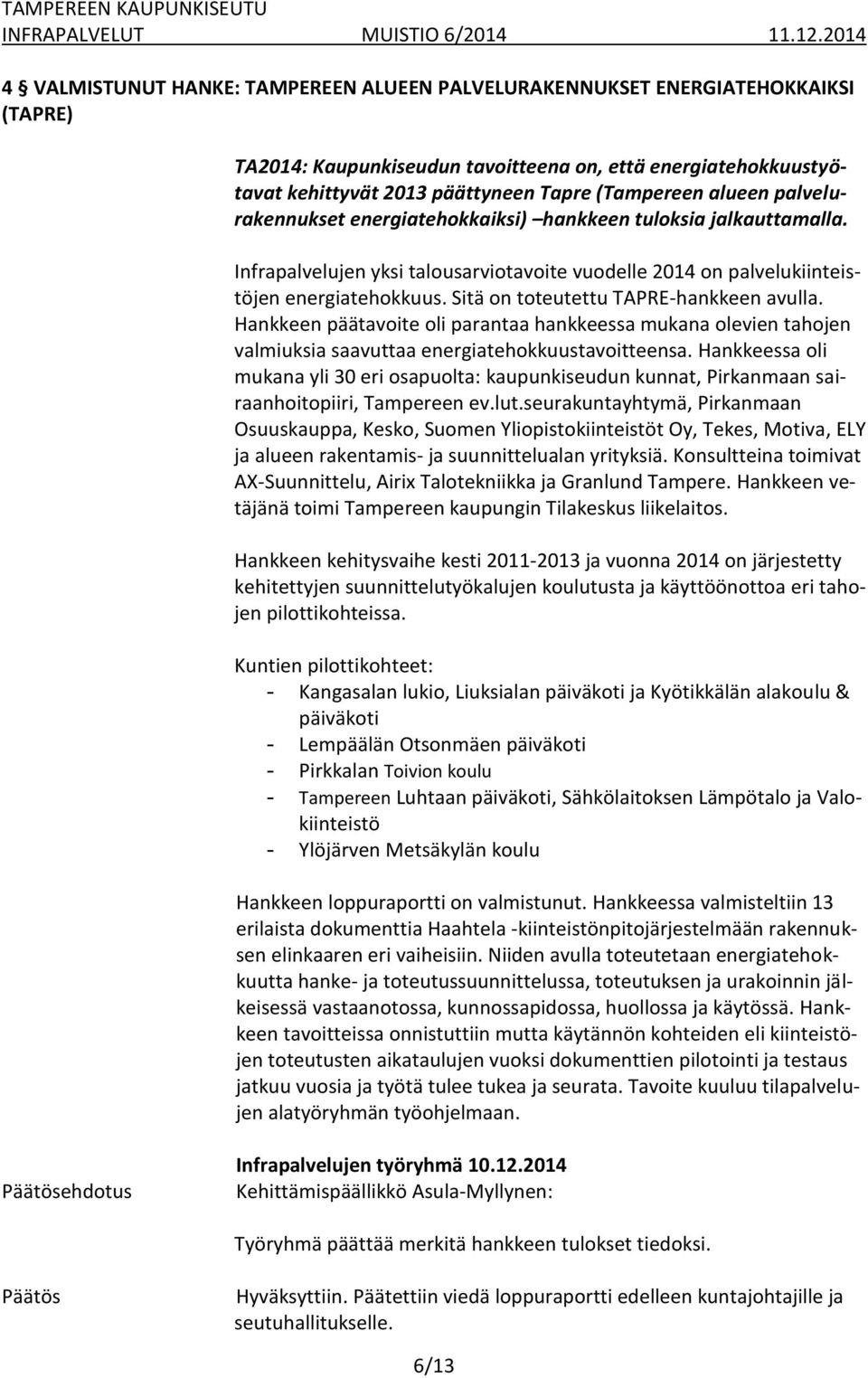 Sitä on toteutettu TAPRE-hankkeen avulla. Hankkeen päätavoite oli parantaa hankkeessa mukana olevien tahojen valmiuksia saavuttaa energiatehokkuustavoitteensa.