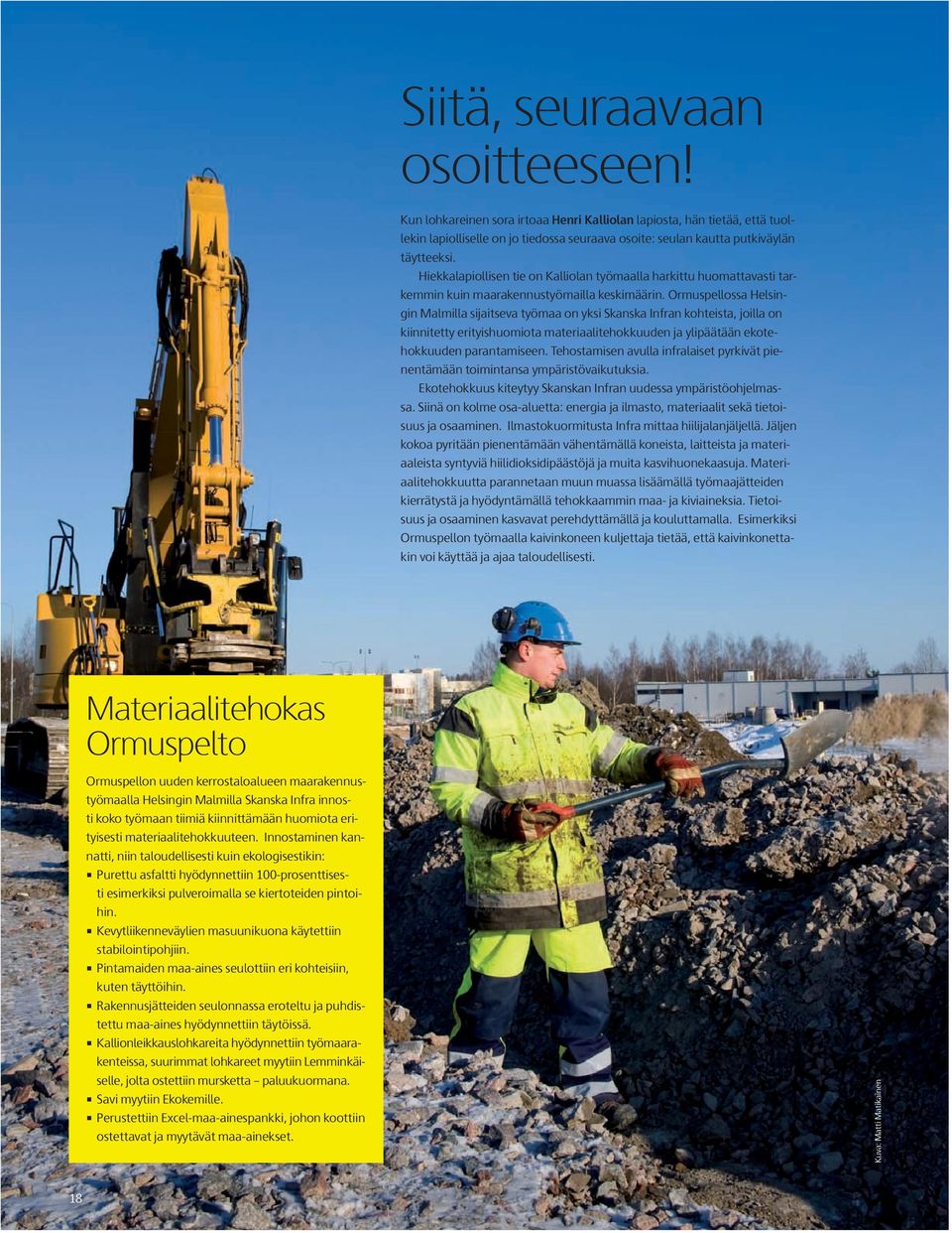 Ormuspellossa Helsingin Malmilla sijaitseva työmaa on yksi Skanska Infran kohteista, joilla on kiinnitetty erityishuomiota materiaalitehokkuuden ja ylipäätään ekotehokkuuden parantamiseen.
