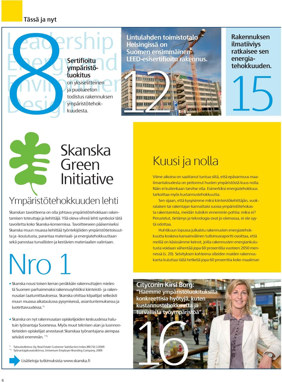 12 15 Nro 1 Skanska Green Initiative Ympäristötehokkuuden lehti Skanskan tavoitteena on olla johtava ympäristötehokkaan rakentamisen toteuttaja ja kehittäjä.