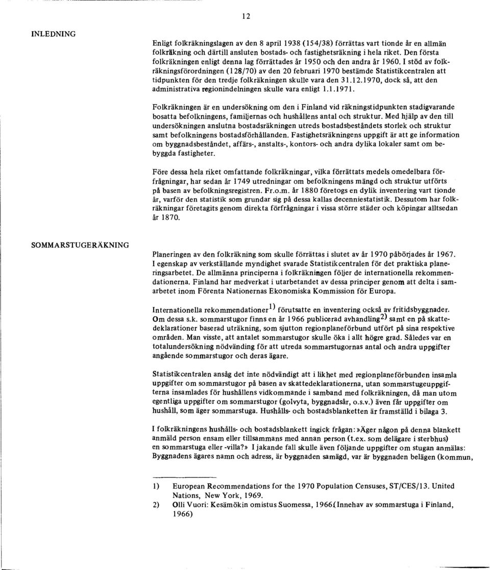 1 stöd av folkräkningsförordningen (128/70) av den 20 februari 1970 bestämde Statistikcentralen att tidpunkten för den tredje folkräkningen skulle vara den 31.12.1970, dock sä, att den administrativa regionindelningen skulle vara enligt 1.