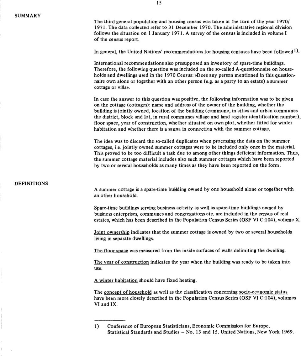 In general, the United Nations recommendations for housing censuses have been followed 1). International recommendations also presupposed an inventory of spare-time buildings.