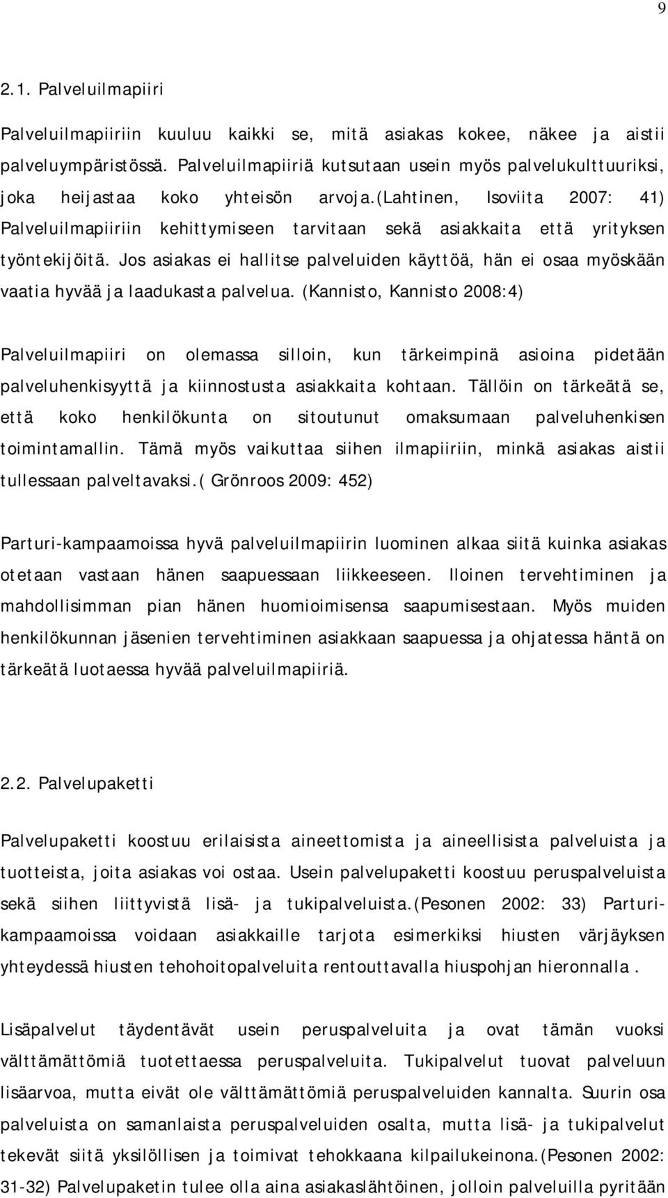 (lahtinen, Isoviita 2007: 41) Palveluilmapiiriin kehittymiseen tarvitaan sekä asiakkaita että yrityksen työntekijöitä.