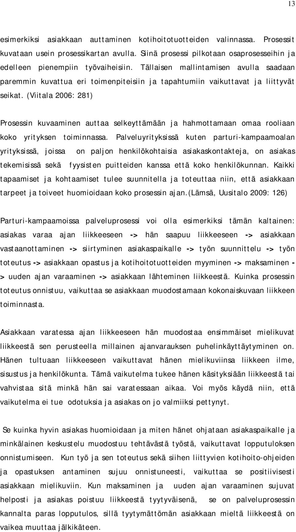 (Viitala 2006: 281) Prosessin kuvaaminen auttaa selkeyttämään ja hahmottamaan omaa rooliaan koko yrityksen toiminnassa.