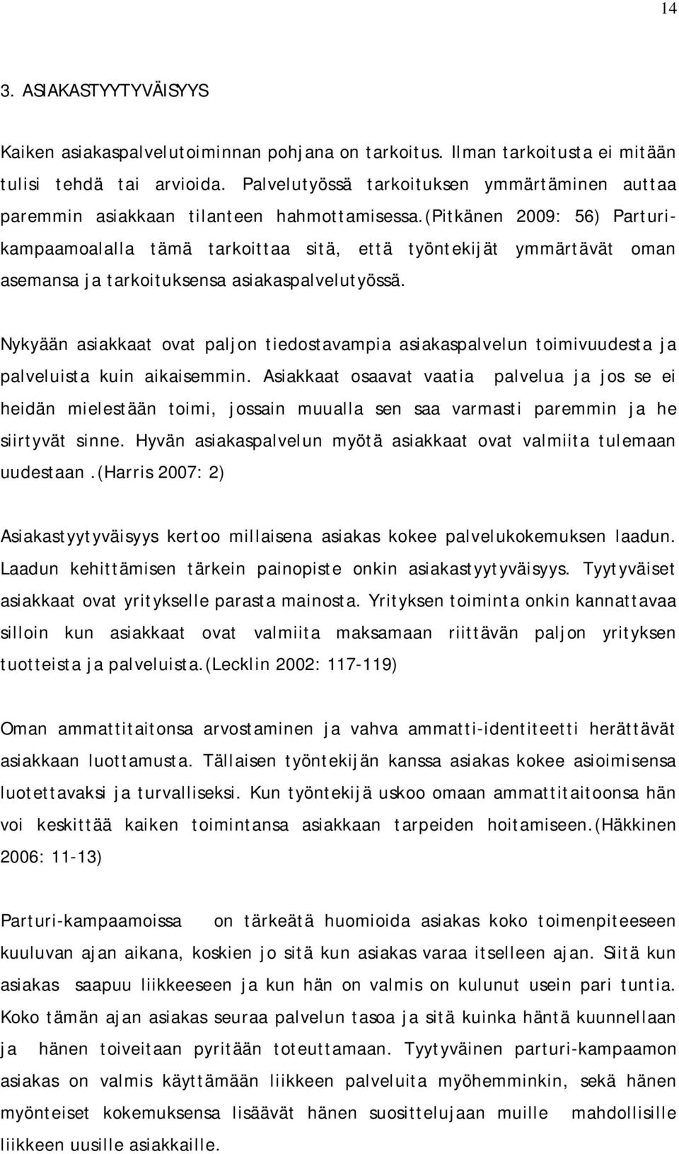 (pitkänen 2009: 56) Parturikampaamoalalla tämä tarkoittaa sitä, että työntekijät ymmärtävät oman asemansa ja tarkoituksensa asiakaspalvelutyössä.