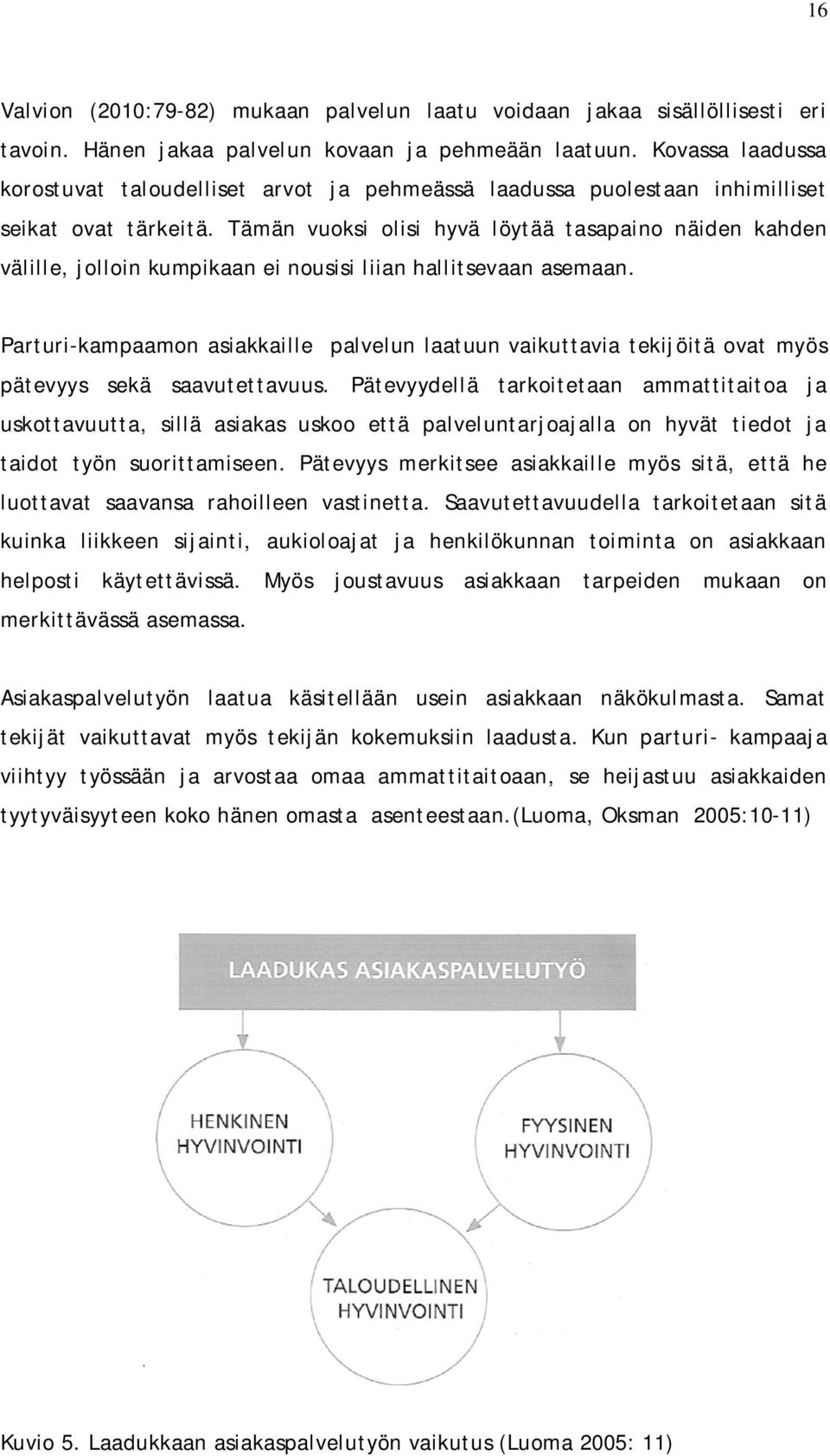 Tämän vuoksi olisi hyvä löytää tasapaino näiden kahden välille, jolloin kumpikaan ei nousisi liian hallitsevaan asemaan.