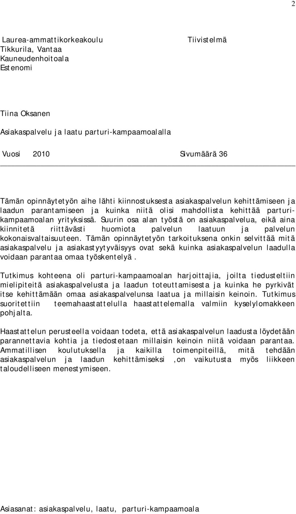 Suurin osa alan työstä on asiakaspalvelua, eikä aina kiinnitetä riittävästi huomiota palvelun laatuun ja palvelun kokonaisvaltaisuuteen.