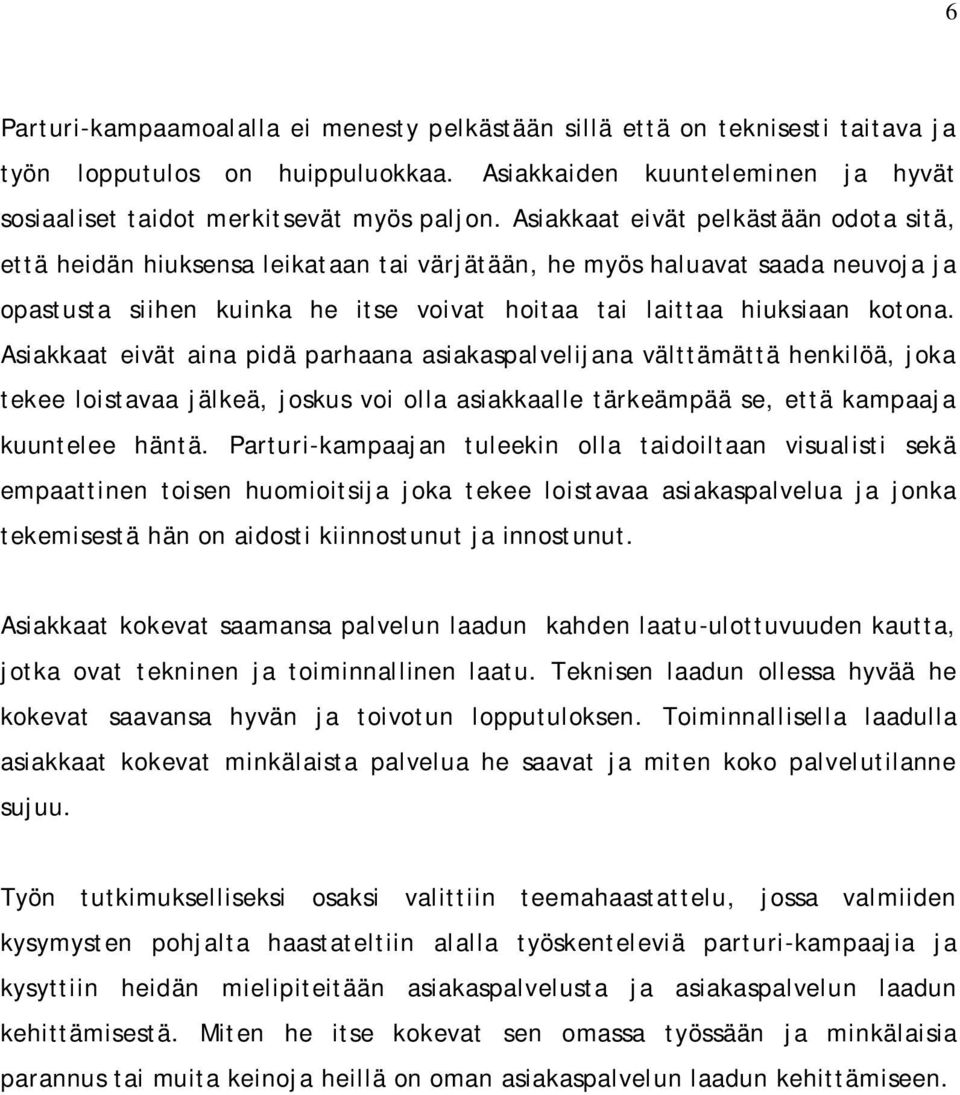 Asiakkaat eivät aina pidä parhaana asiakaspalvelijana välttämättä henkilöä, joka tekee loistavaa jälkeä, joskus voi olla asiakkaalle tärkeämpää se, että kampaaja kuuntelee häntä.