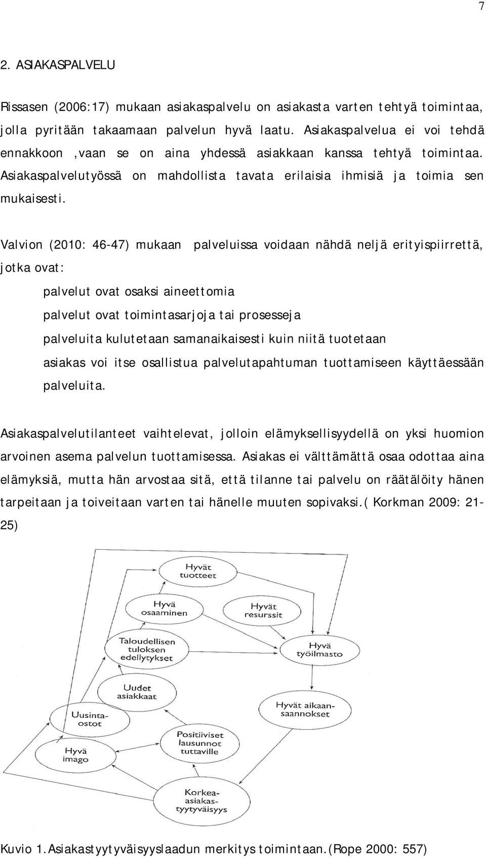 Valvion (2010: 46-47) mukaan palveluissa voidaan nähdä neljä erityispiirrettä, jotka ovat: palvelut ovat osaksi aineettomia palvelut ovat toimintasarjoja tai prosesseja palveluita kulutetaan