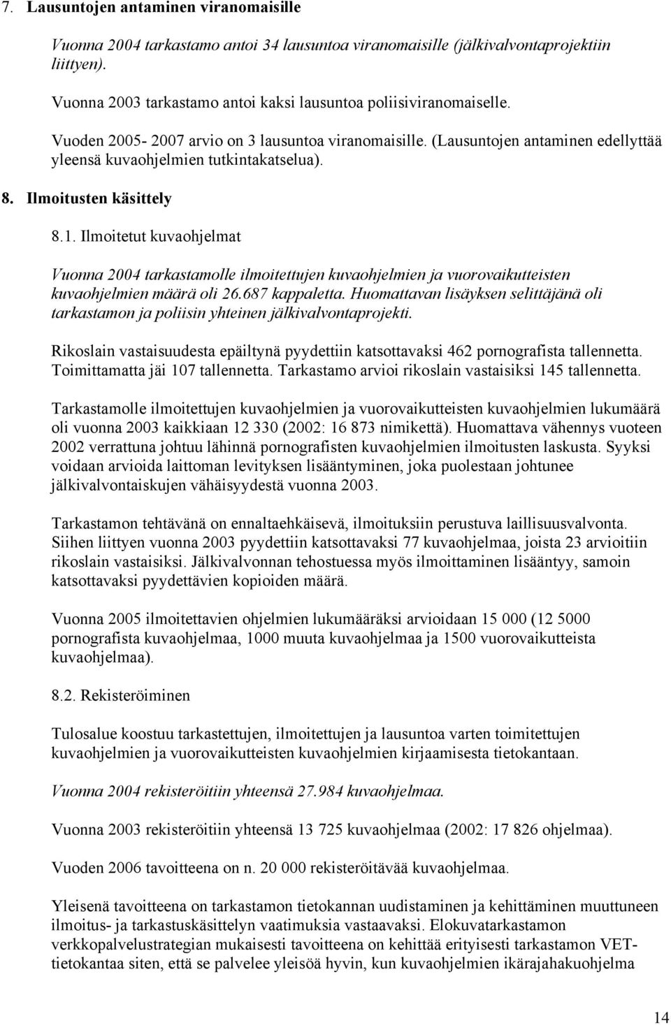 Ilmoitetut kuvaohjelmat Vuonna tarkastamolle ilmoitettujen kuvaohjelmien ja vuorovaikutteisten kuvaohjelmien määrä oli 26.687 kappaletta.