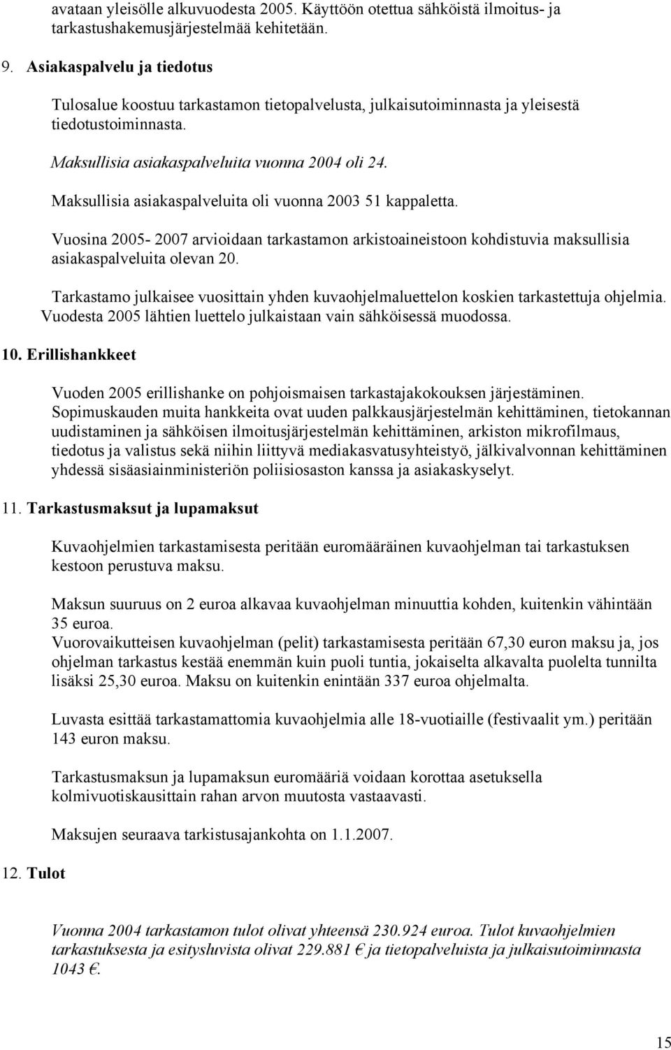 Maksullisia asiakaspalveluita oli vuonna 51 kappaletta. Vuosina 2005-2007 arvioidaan tarkastamon arkistoaineistoon kohdistuvia maksullisia asiakaspalveluita olevan 20.