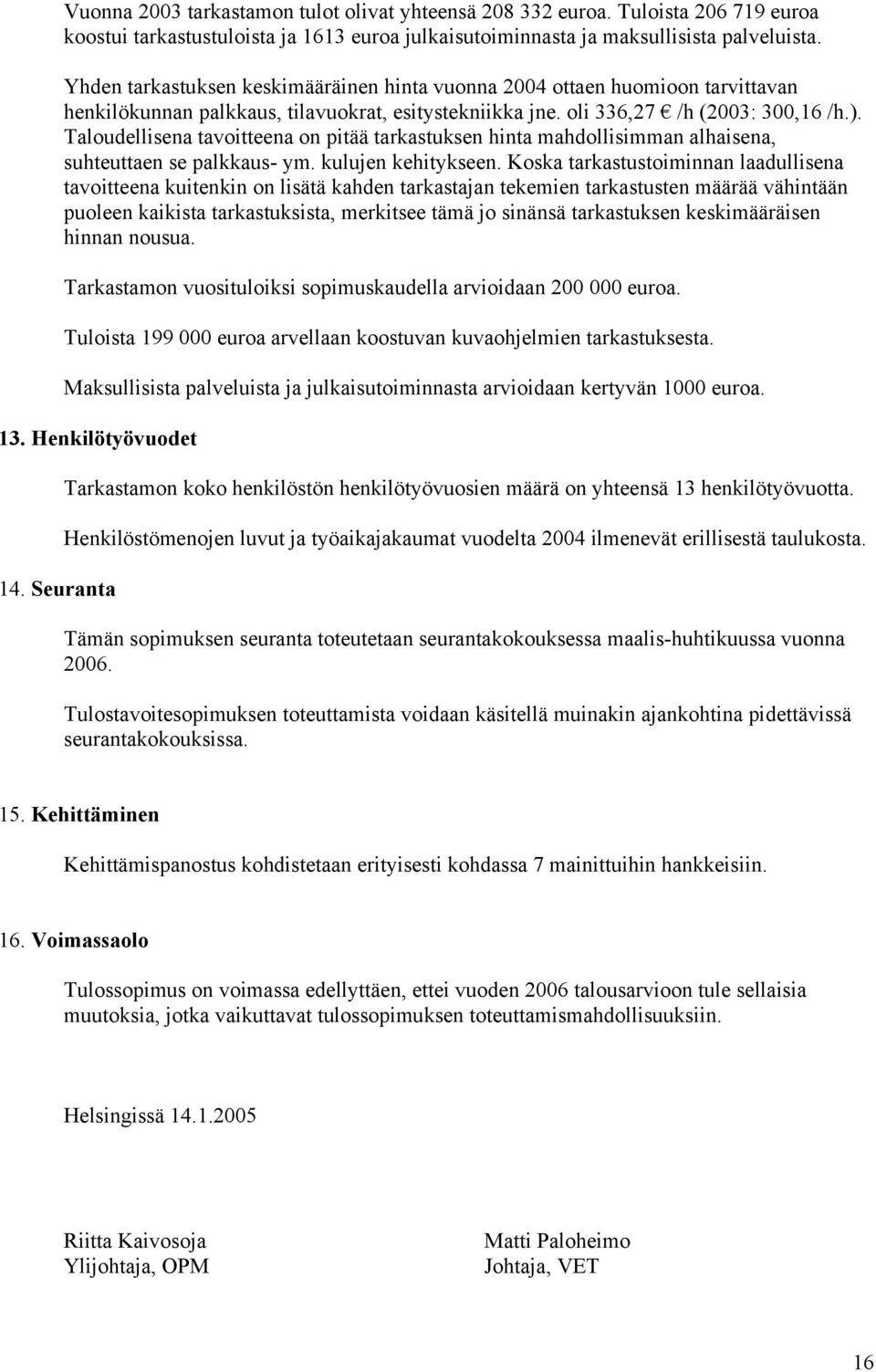 Taloudellisena tavoitteena on pitää tarkastuksen hinta mahdollisimman alhaisena, suhteuttaen se palkkaus- ym. kulujen kehitykseen.