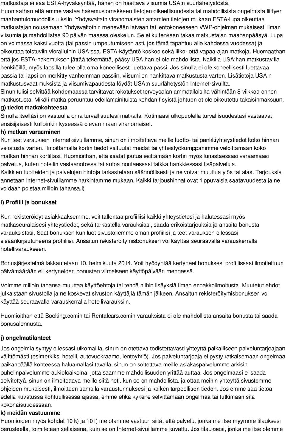 Yhdysvaltain viranomaisten antamien tietojen mukaan ESTA-lupa oikeuttaa matkustajan nousemaan Yhdysvaltoihin menevään laivaan tai lentokoneeseen VWP-ohjelman mukaisesti ilman viisumia ja mahdollistaa