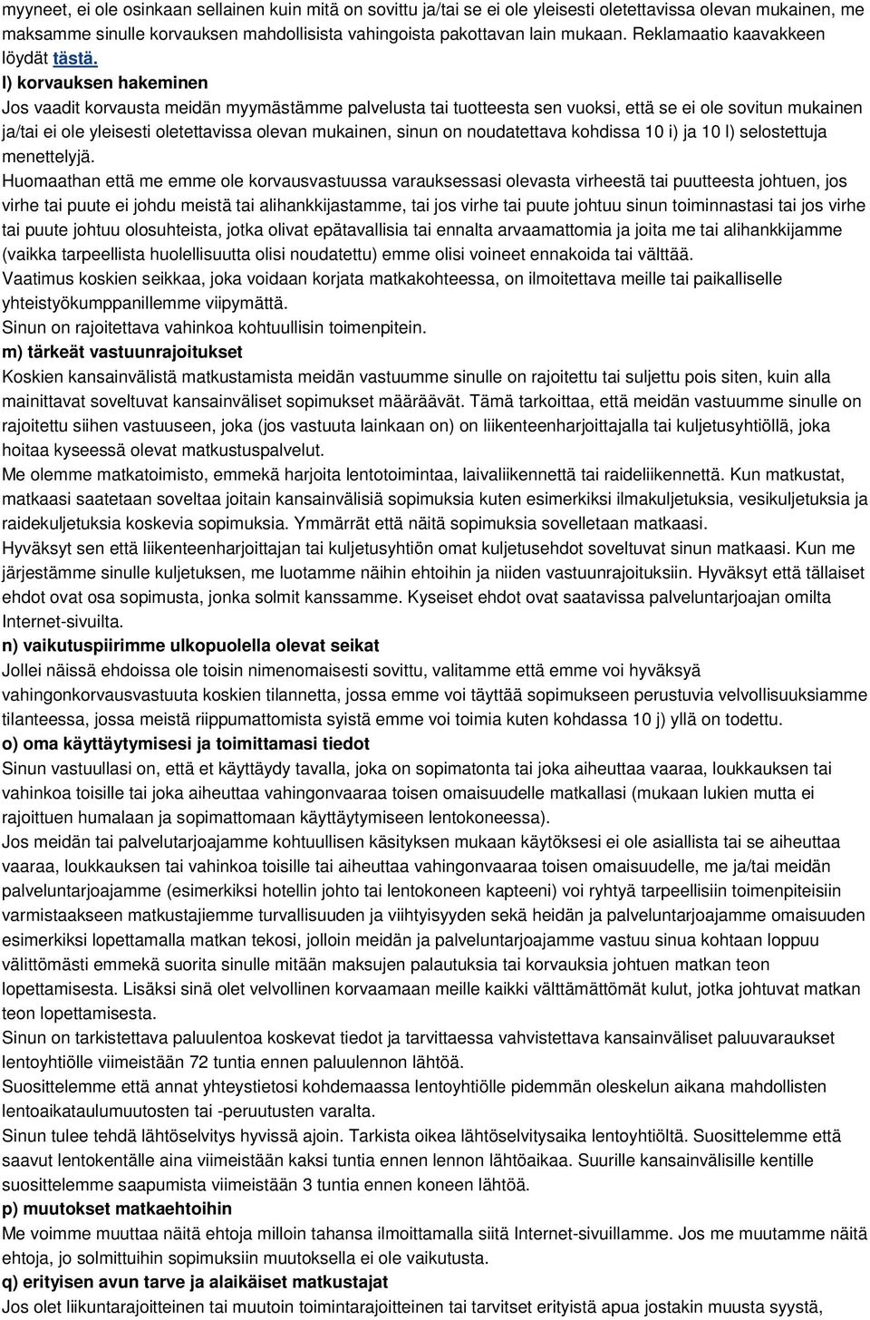 l) korvauksen hakeminen Jos vaadit korvausta meidän myymästämme palvelusta tai tuotteesta sen vuoksi, että se ei ole sovitun mukainen ja/tai ei ole yleisesti oletettavissa olevan mukainen, sinun on