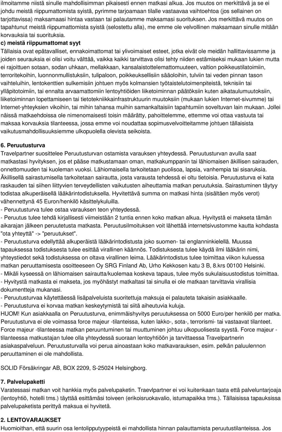 maksamasi suorituksen. Jos merkittävä muutos on tapahtunut meistä riippumattomista syistä (selostettu alla), me emme ole velvollinen maksamaan sinulle mitään korvauksia tai suorituksia.