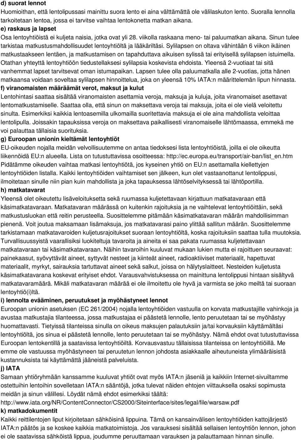 viikolla raskaana meno- tai paluumatkan aikana. Sinun tulee tarkistaa matkustusmahdollisuudet lentoyhtiöltä ja lääkäriltäsi.
