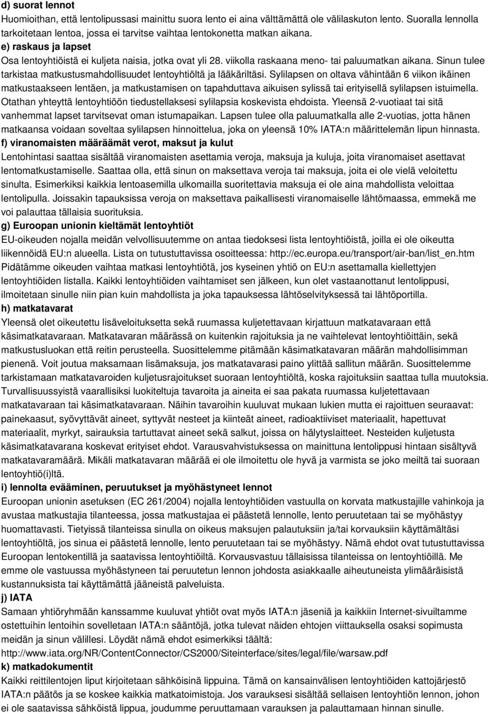 viikolla raskaana meno- tai paluumatkan aikana. Sinun tulee tarkistaa matkustusmahdollisuudet lentoyhtiöltä ja lääkäriltäsi.