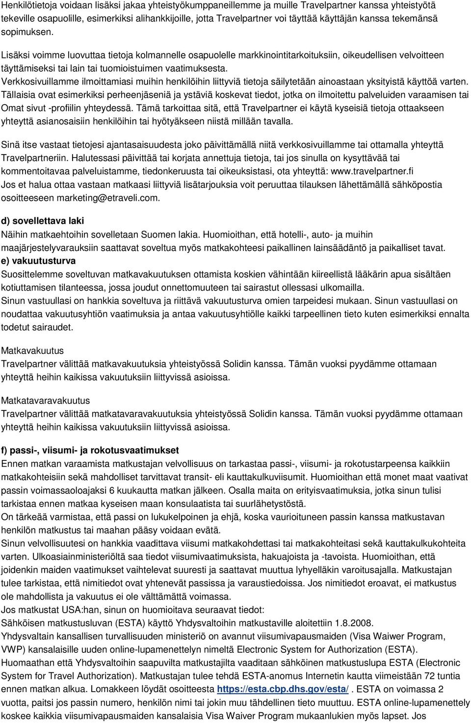 Verkkosivuillamme ilmoittamiasi muihin henkilöihin liittyviä tietoja säilytetään ainoastaan yksityistä käyttöä varten.