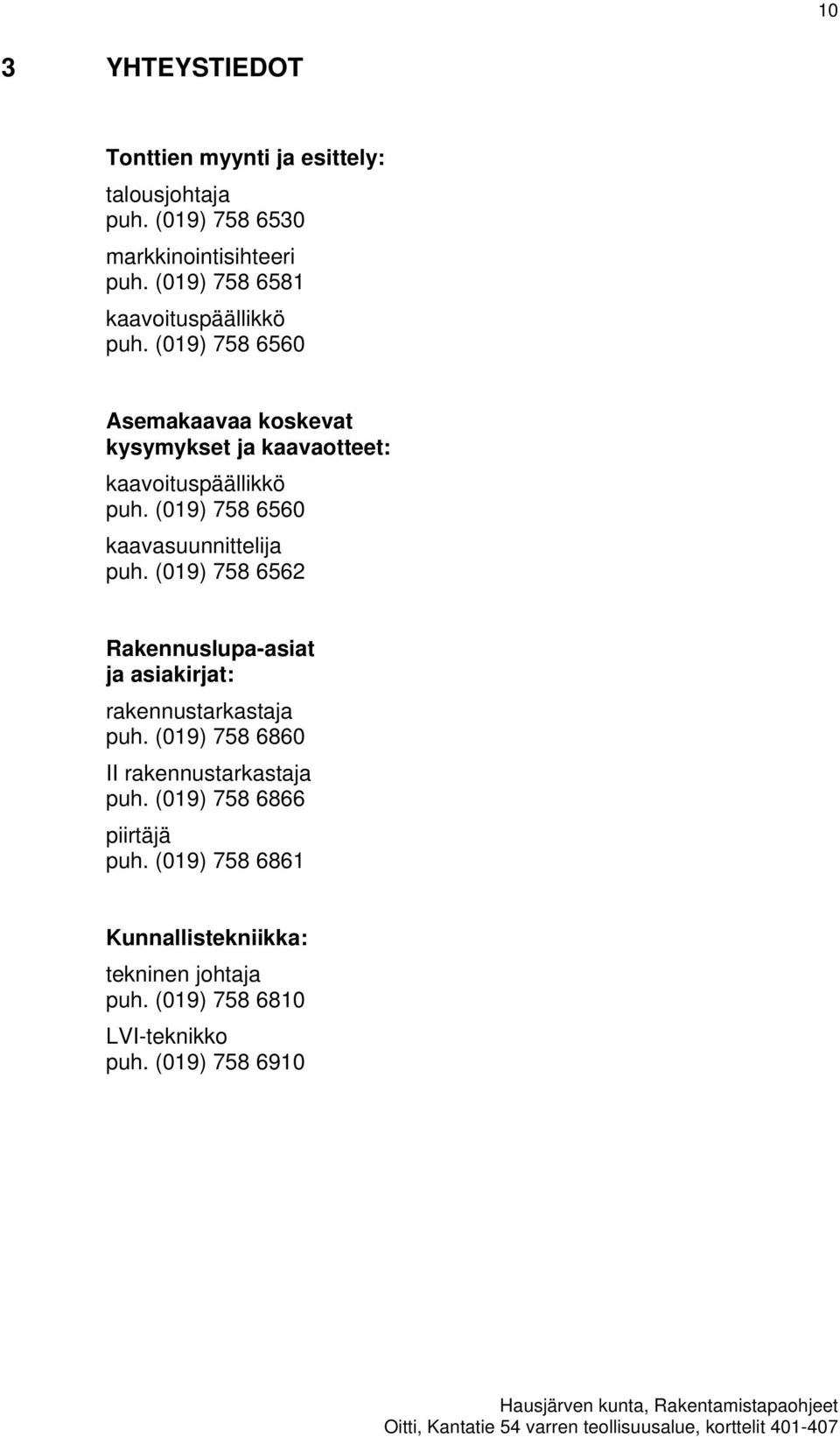 (019) 758 6560 kaavasuunnittelija puh. (019) 758 6562 Rakennuslupa-asiat ja asiakirjat: rakennustarkastaja puh.