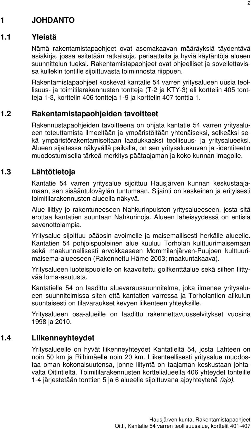 Rakentamistapaohjeet koskevat kantatie 54 varren yritysalueen uusia teollisuus- ja toimitilarakennusten tontteja (T-2 ja KTY-3) eli korttelin 405 tontteja 1-3, korttelin 406 tontteja 1-9 ja korttelin