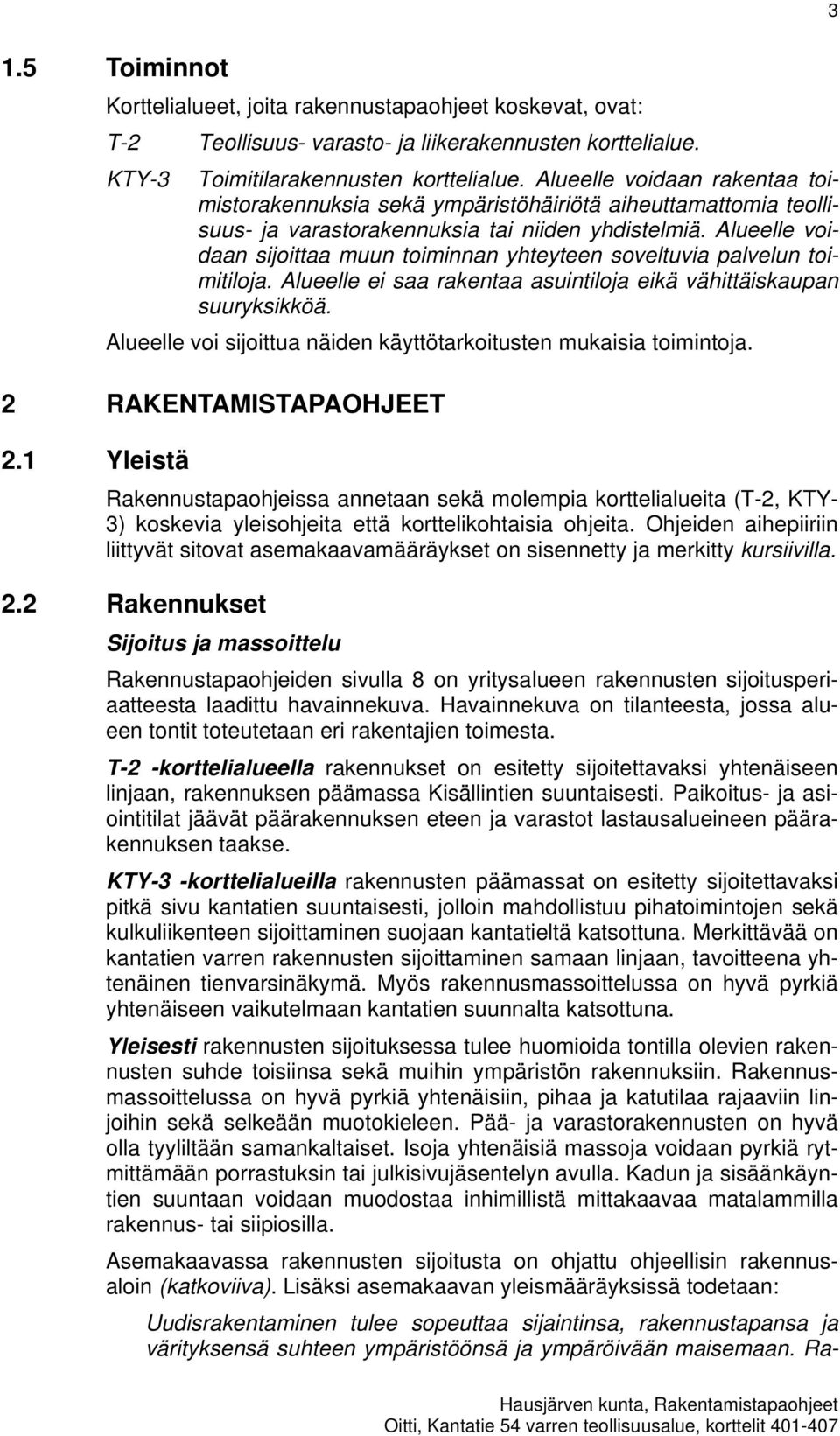 Alueelle voidaan sijoittaa muun toiminnan yhteyteen soveltuvia palvelun toimitiloja. Alueelle ei saa rakentaa asuintiloja eikä vähittäiskaupan suuryksikköä.