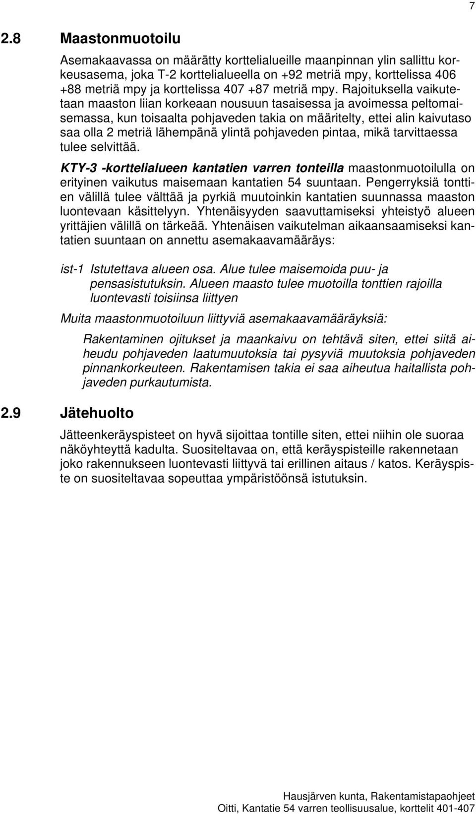 Rajoituksella vaikutetaan maaston liian korkeaan nousuun tasaisessa ja avoimessa peltomaisemassa, kun toisaalta pohjaveden takia on määritelty, ettei alin kaivutaso saa olla 2 metriä lähempänä ylintä